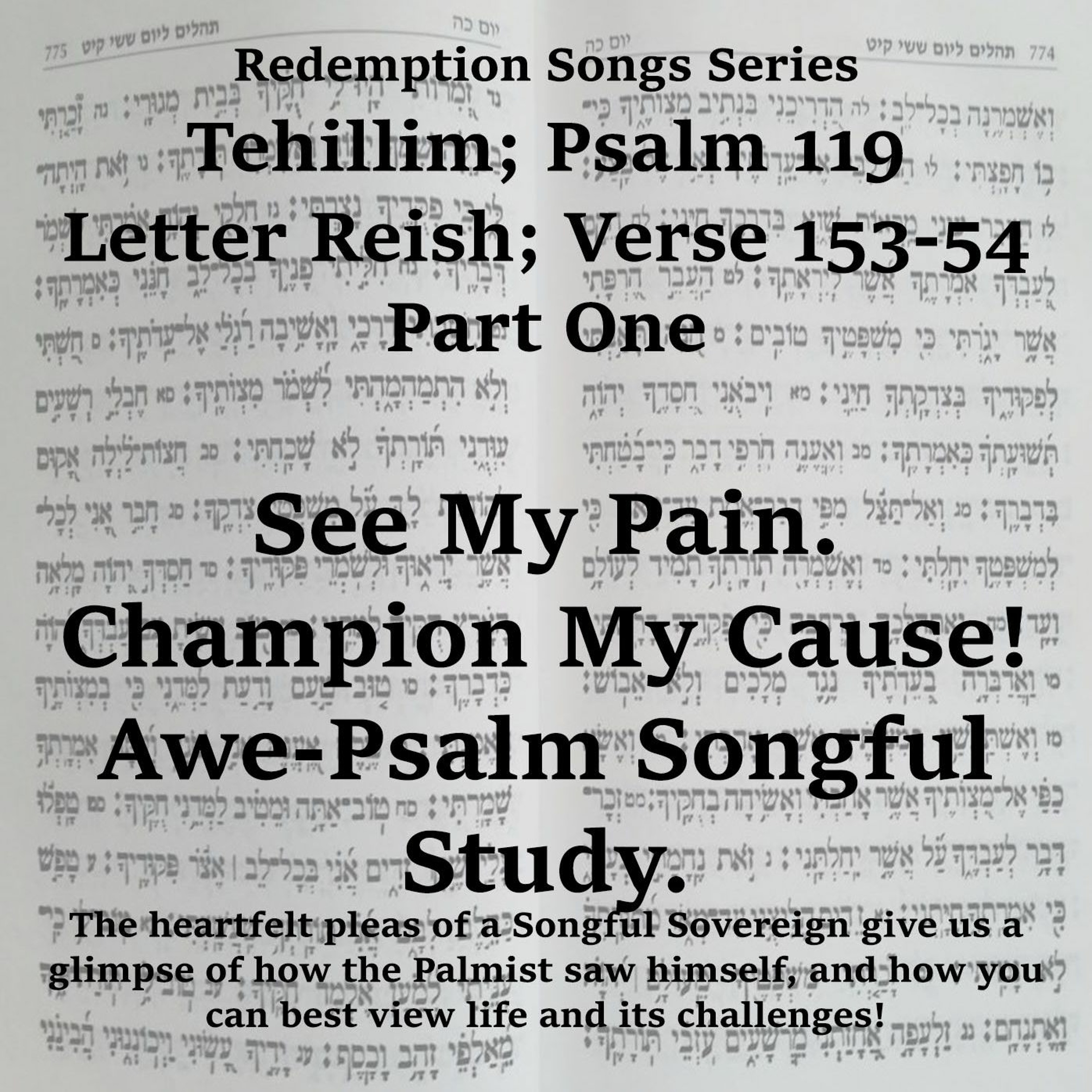 Redemption Songs Series Tehillim; Psalm 119 Letter Reish - See My Pain. Champion My Cause! Awe - Psalm Songful Study.
