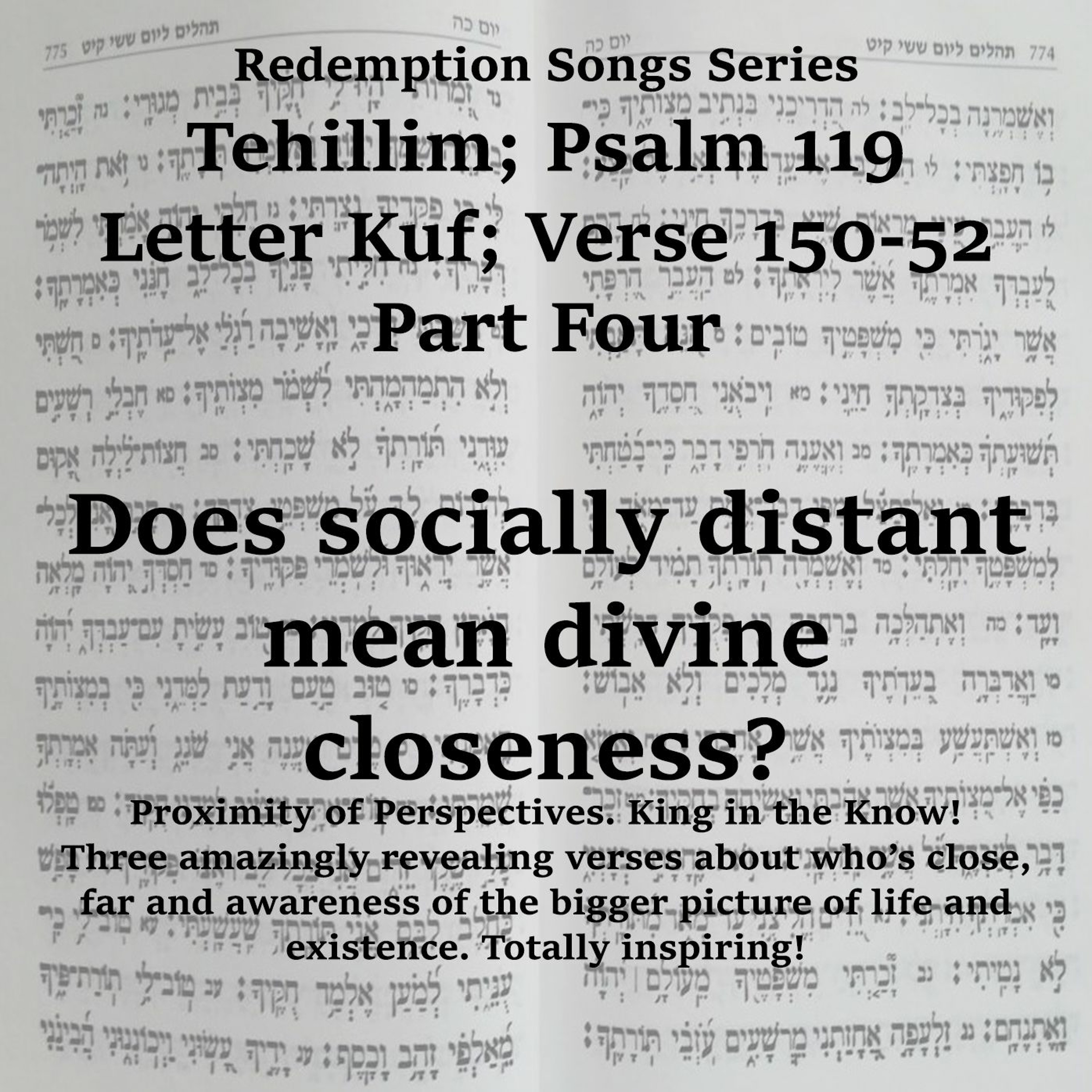 Redemption Songs Series Tehillim; Psalm 119 Letter Kuf - Does Socially Distant Mean Divine Closeness