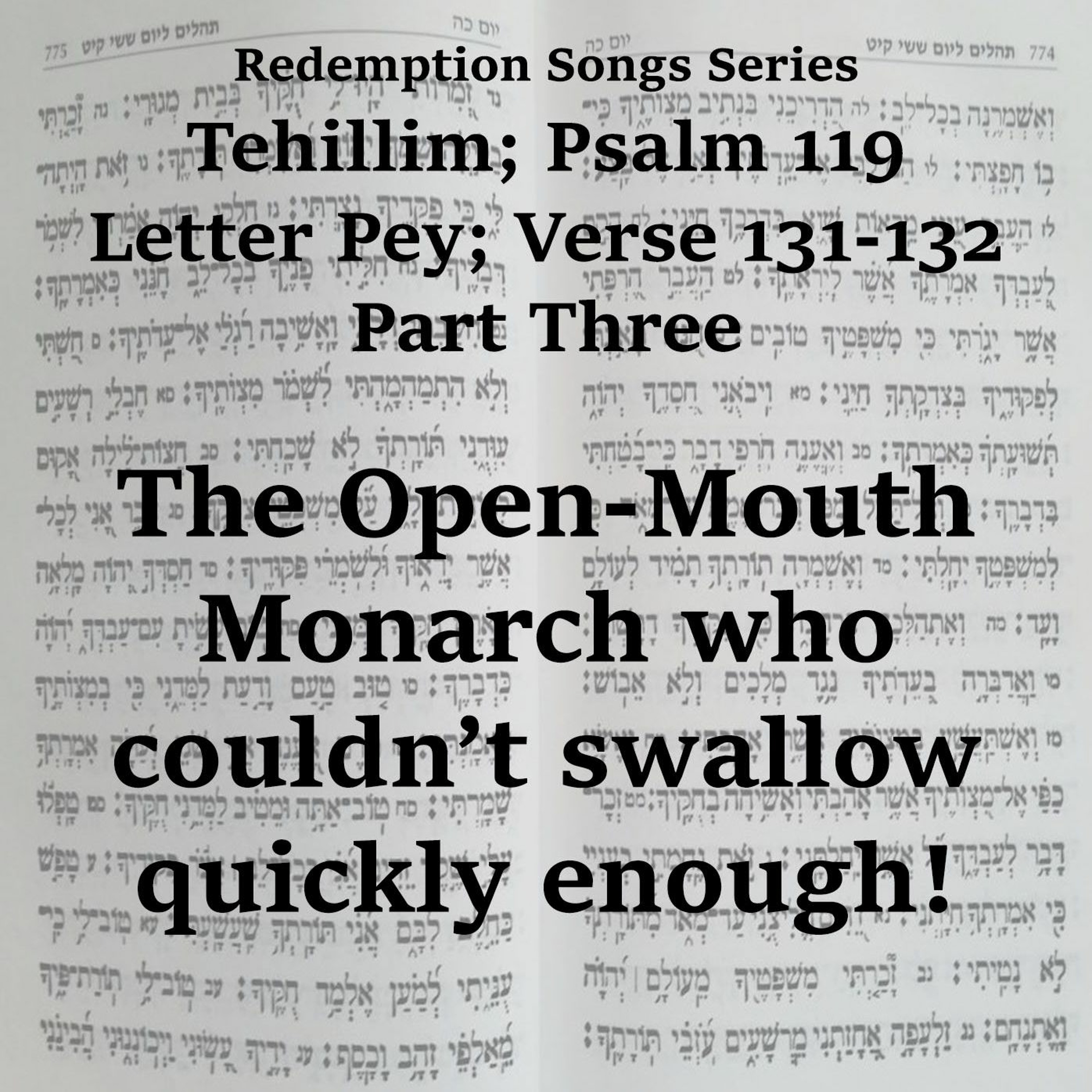 Redemption Songs Series Tehillim; Psalm 119 - Letter Pey; Verse 131-132 Part Three