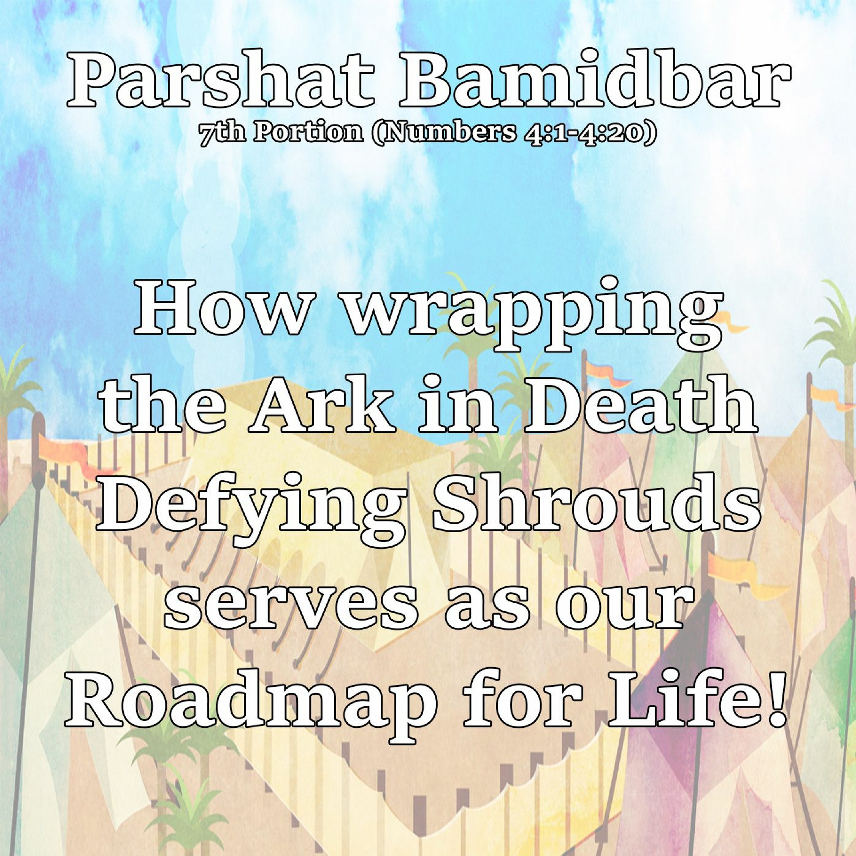 How Wrapping the Ark in Death Defying Shrouds serves as our Roadmap for Life!