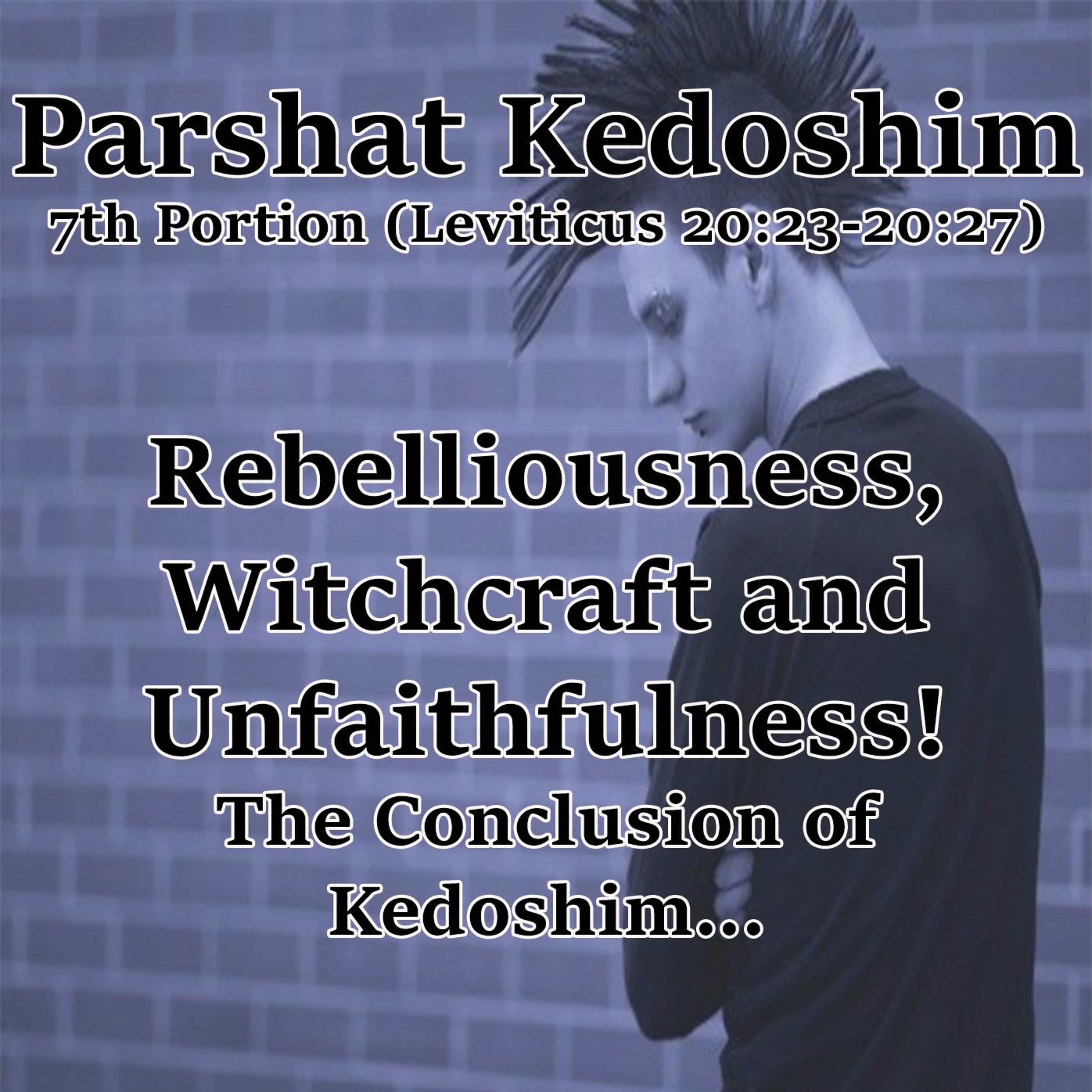 Rebelliousness, Witchcraft and Unfaithfulness! The Conclusion of Kedoshim...