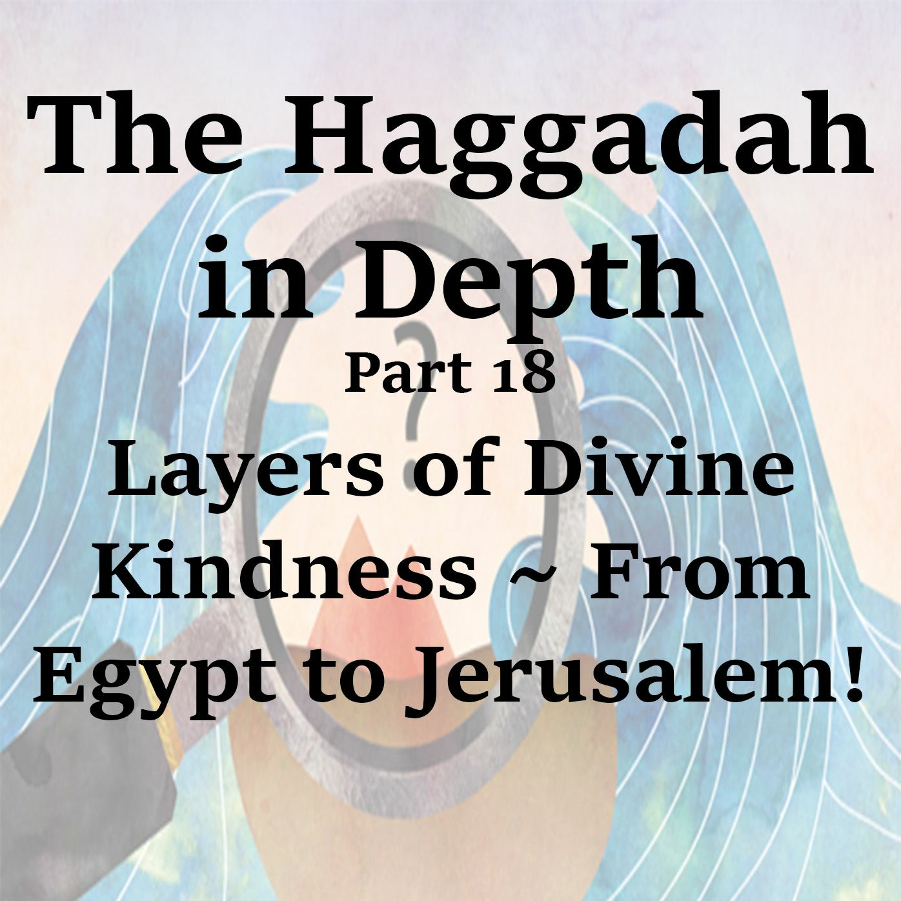 Layers of Divine Kindness ~ From Egypt to Jerusalem!