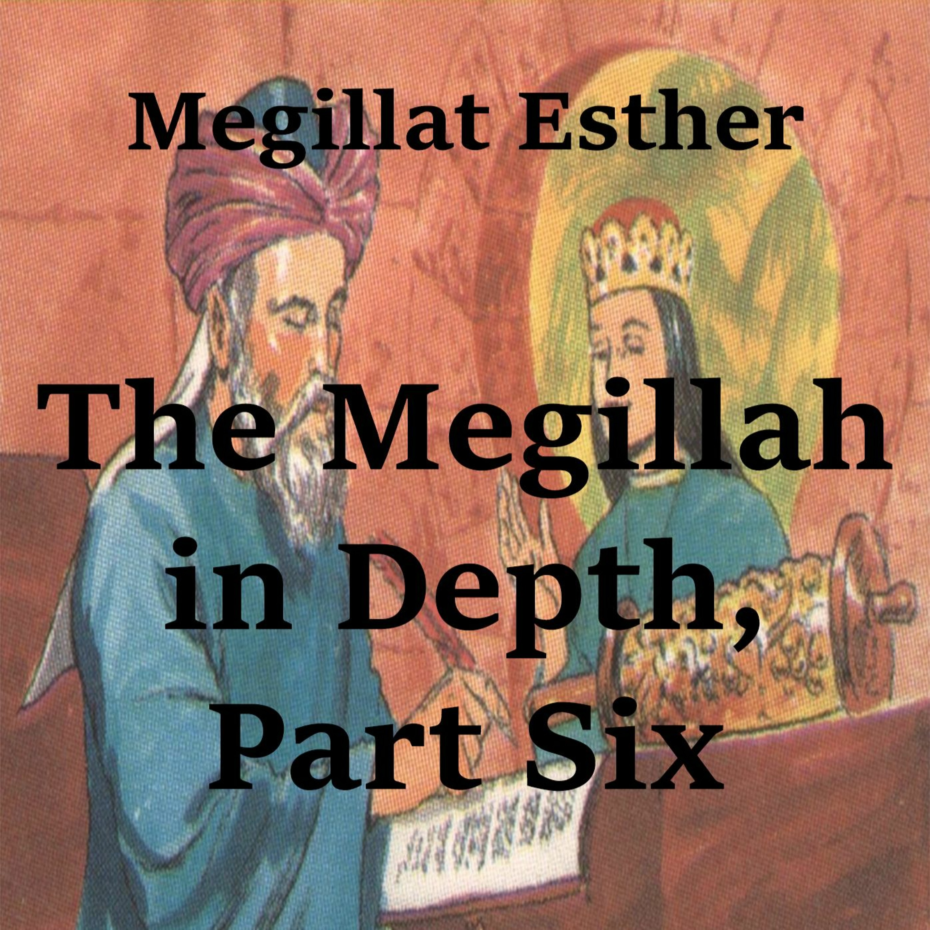 The Megillah in Depth, Part 6