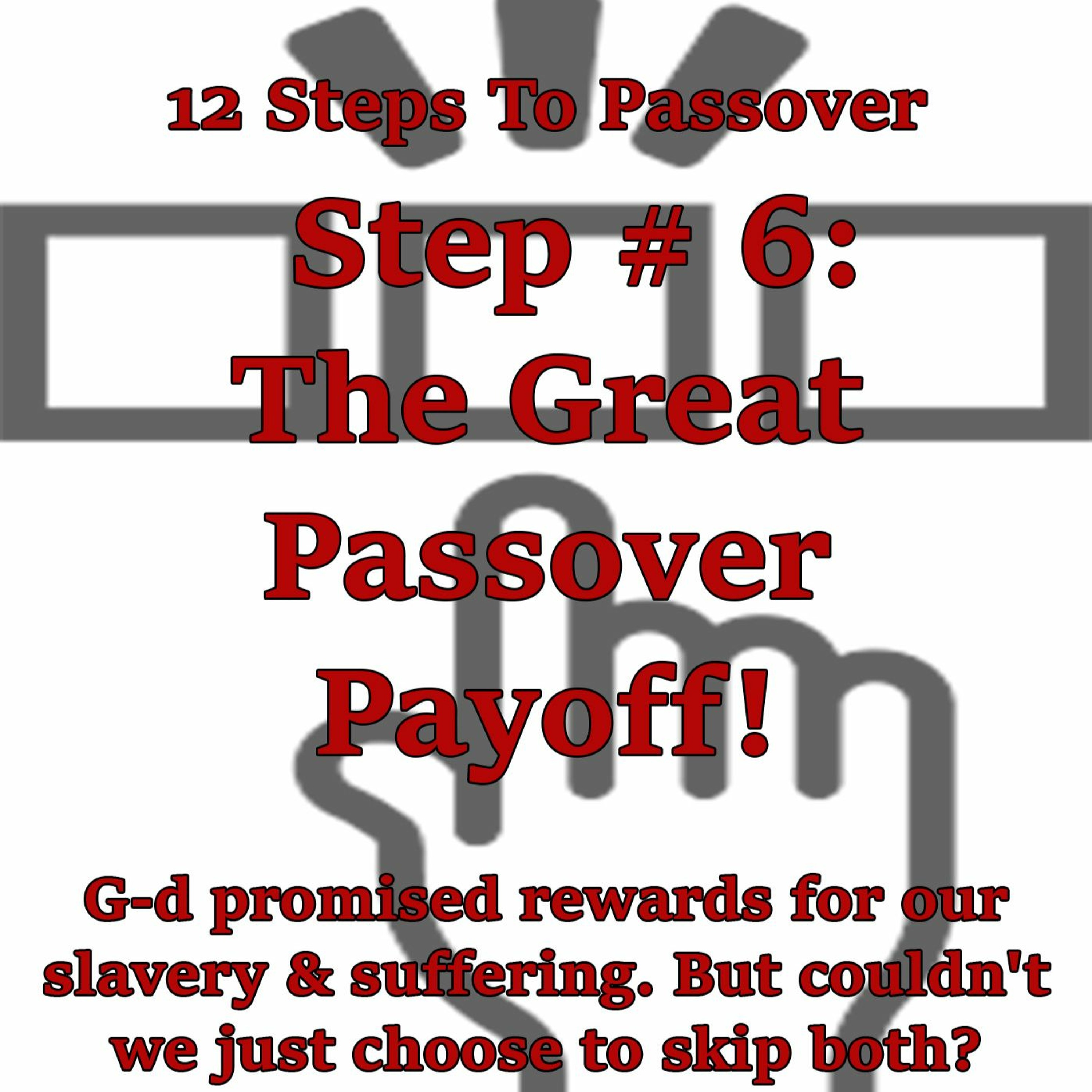 Passover Step # 6 The Great Passover Payoff!