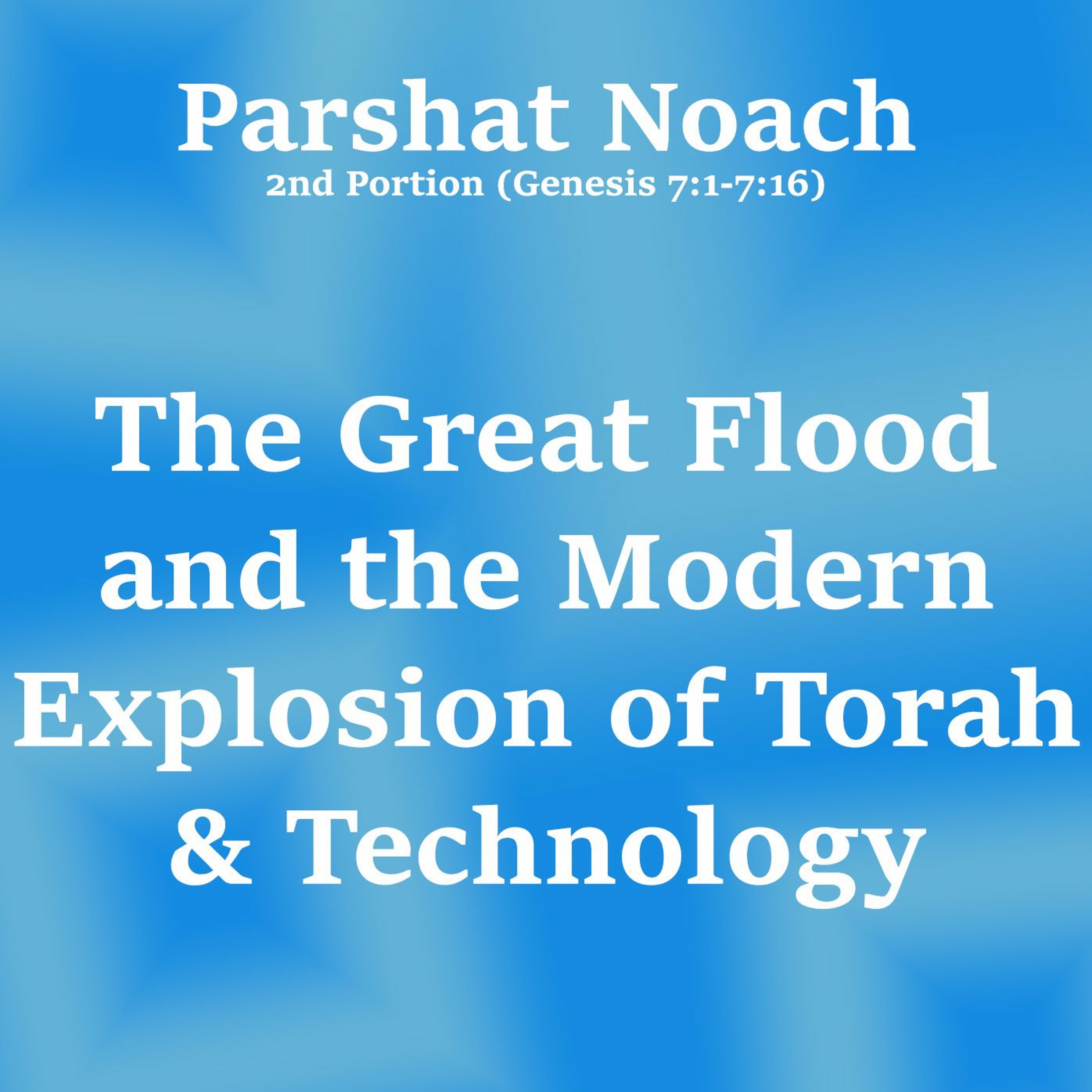 The Great Flood and the Modern Explosion of Torah & Technology