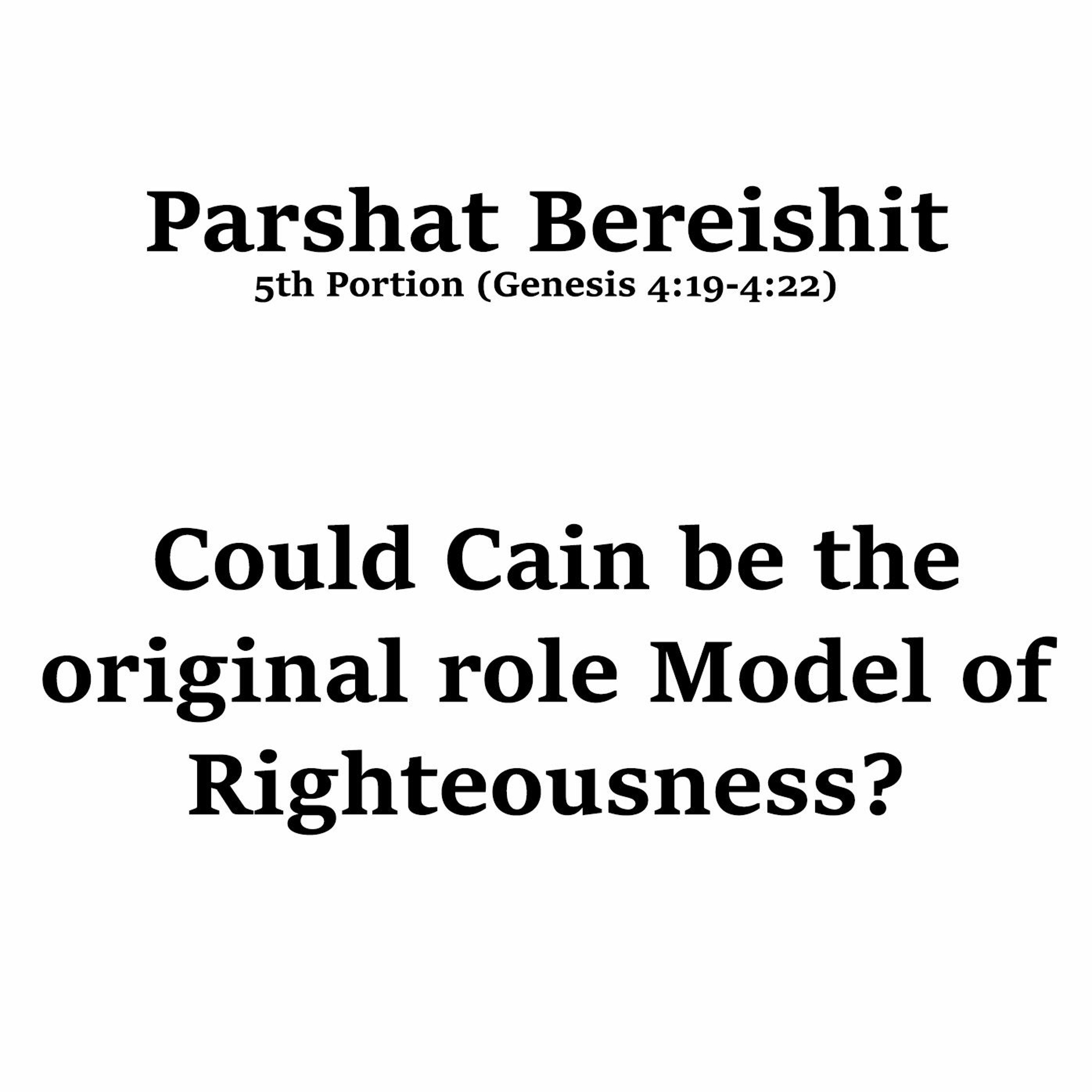 Parshat Bereishit: Could Cain be the original role Model of Righteousness?