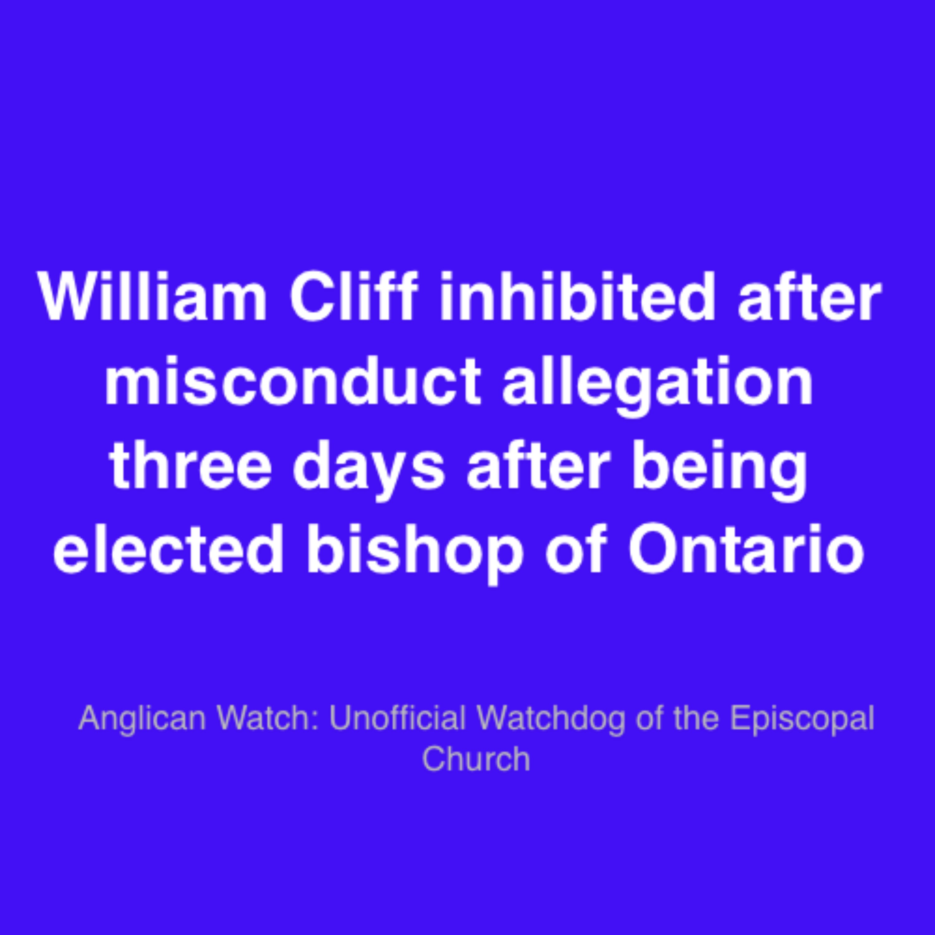 William Cliff inhibited after misconduct allegation three days after being elected bishop of Ontario