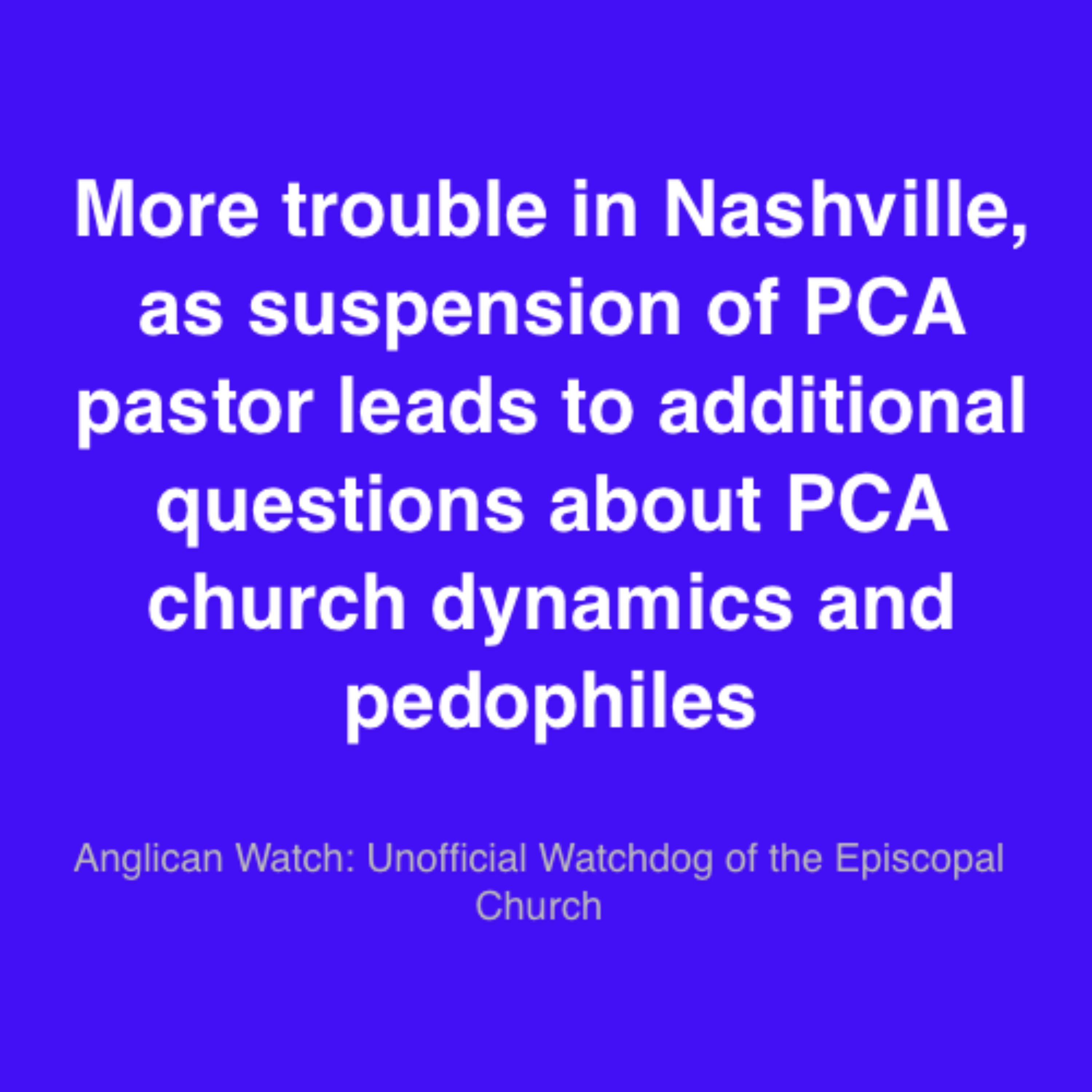 More trouble in Nashville, as suspension of PCA pastor leads to additional questions about PCA church dynamics and pedophiles