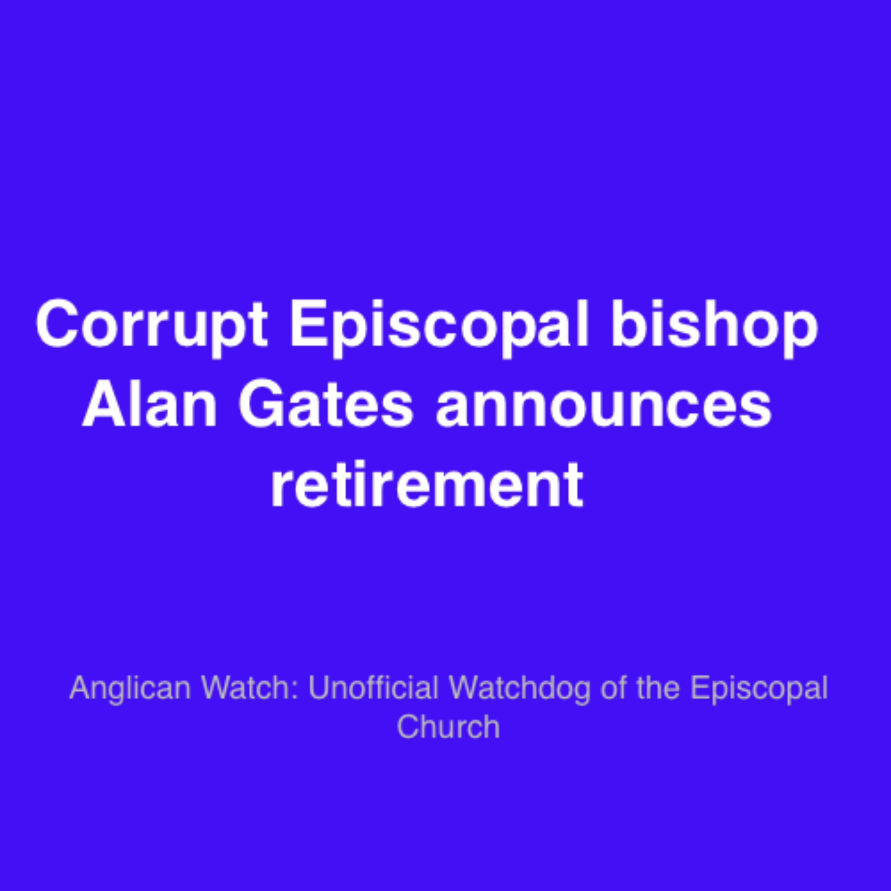 Corrupt Episcopal bishop Alan Gates announces retirement