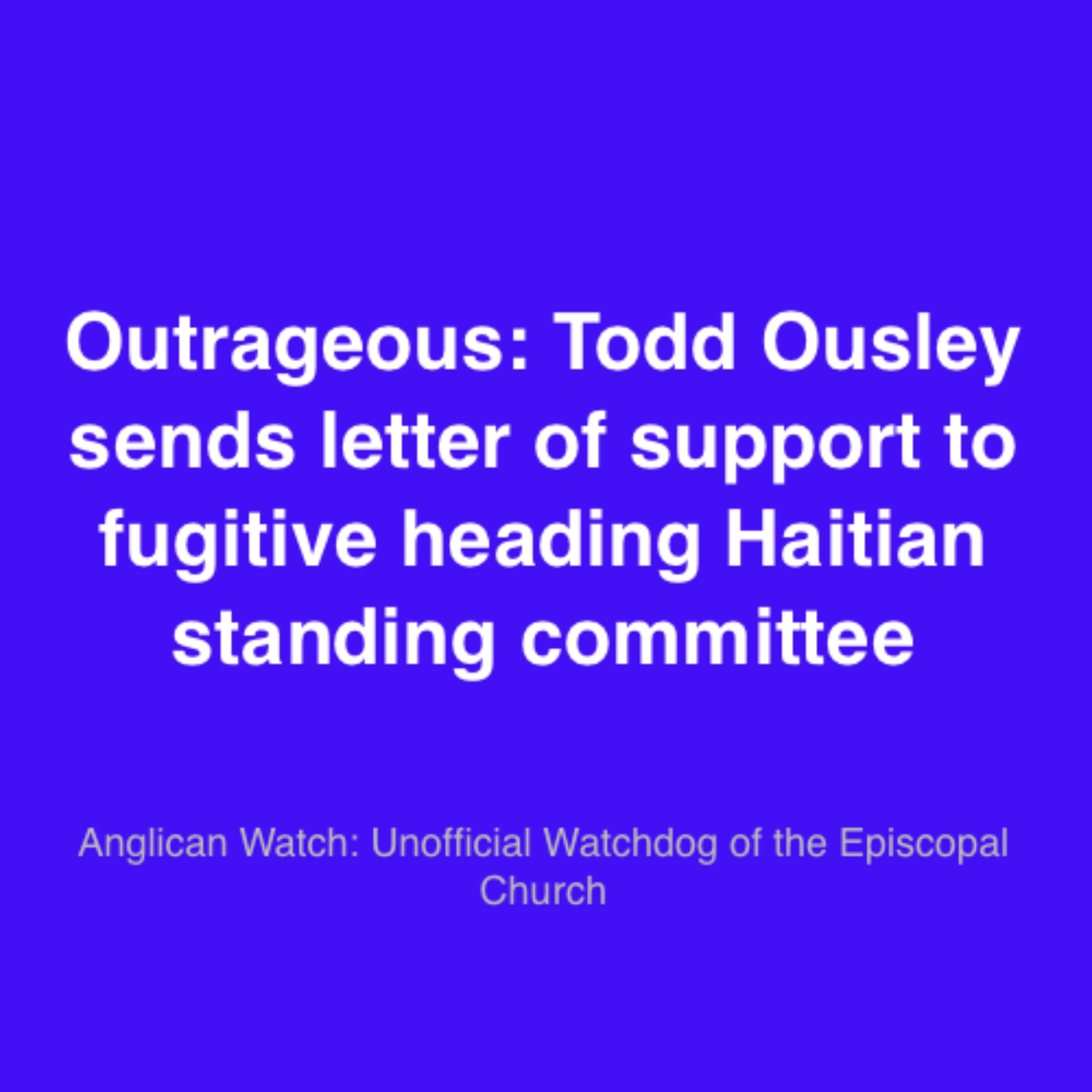 Outrageous: Todd Ousley sends letter of support to fugitive heading Haitian standing committee