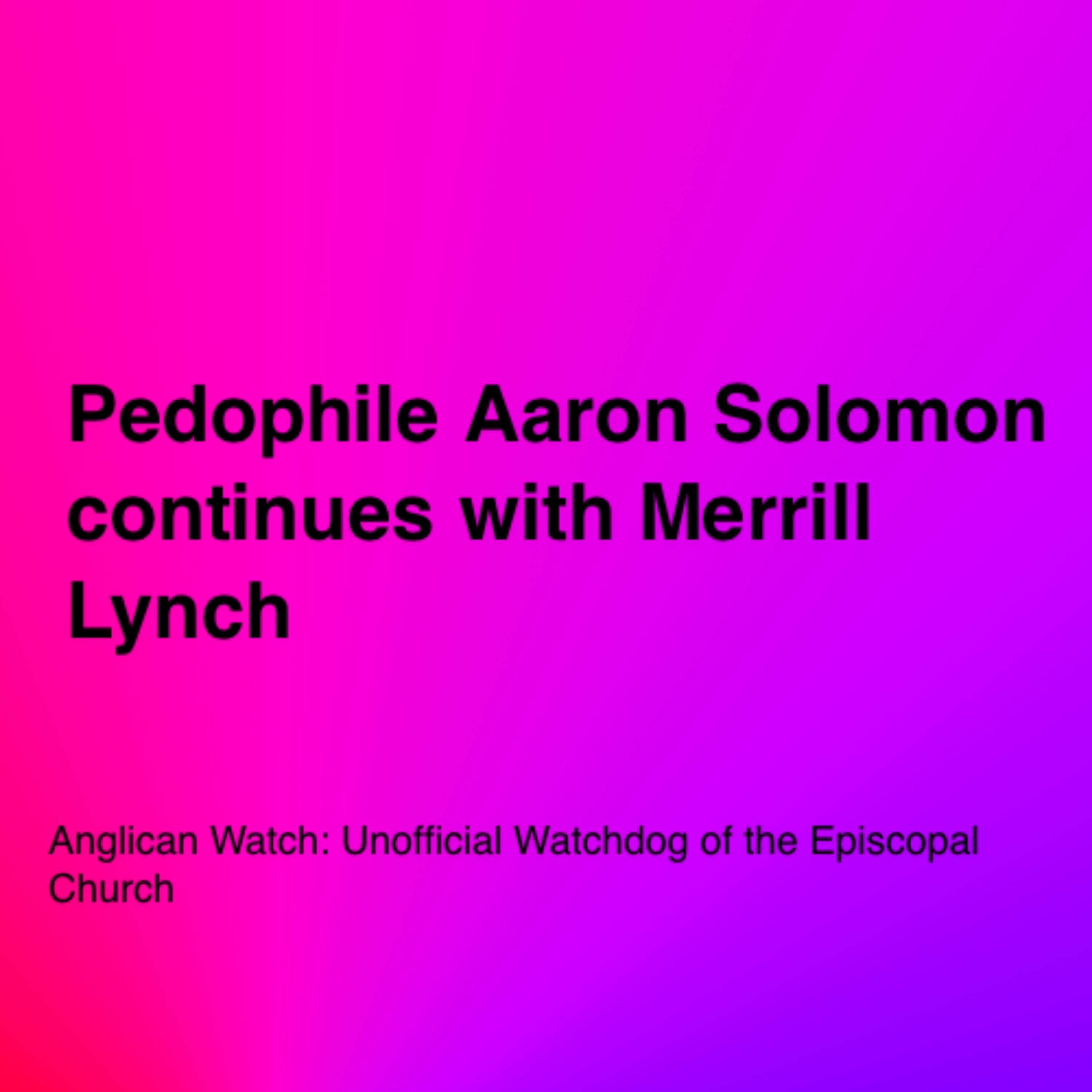 Pedophile Aaron Solomon continues with Merrill Lynch
