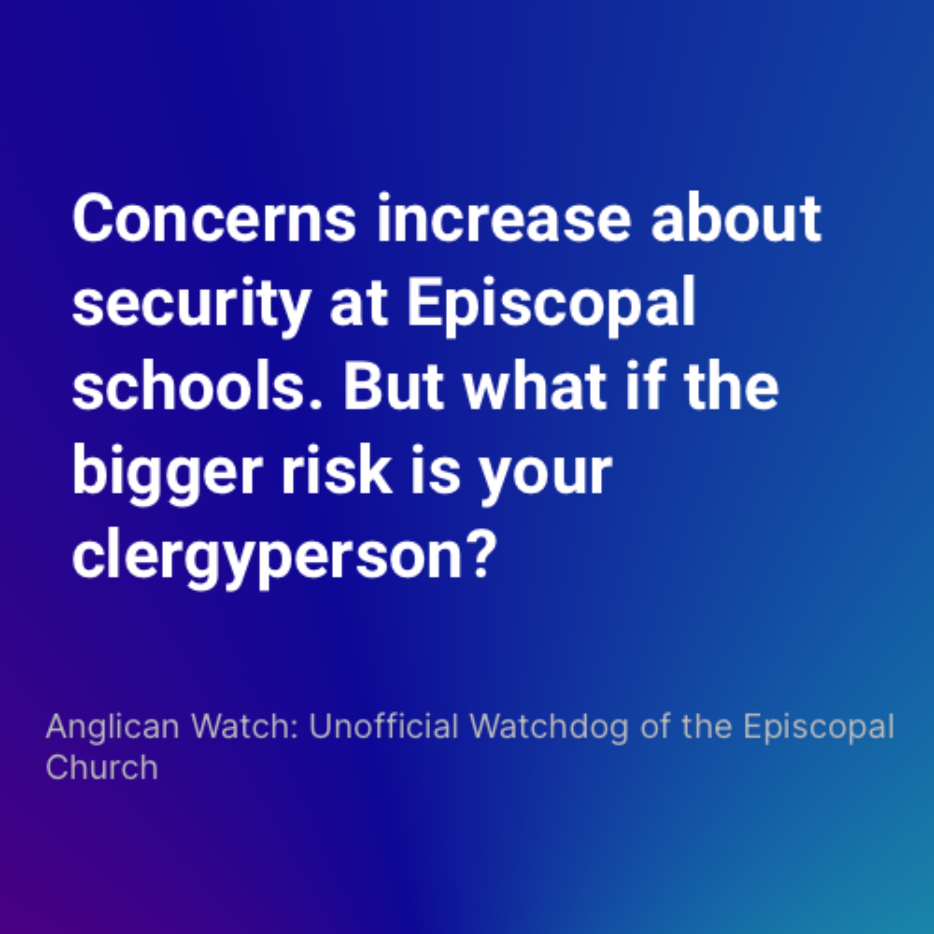 Concerns increase about security at Episcopal schools. But what if the bigger risk is your clergyperson?