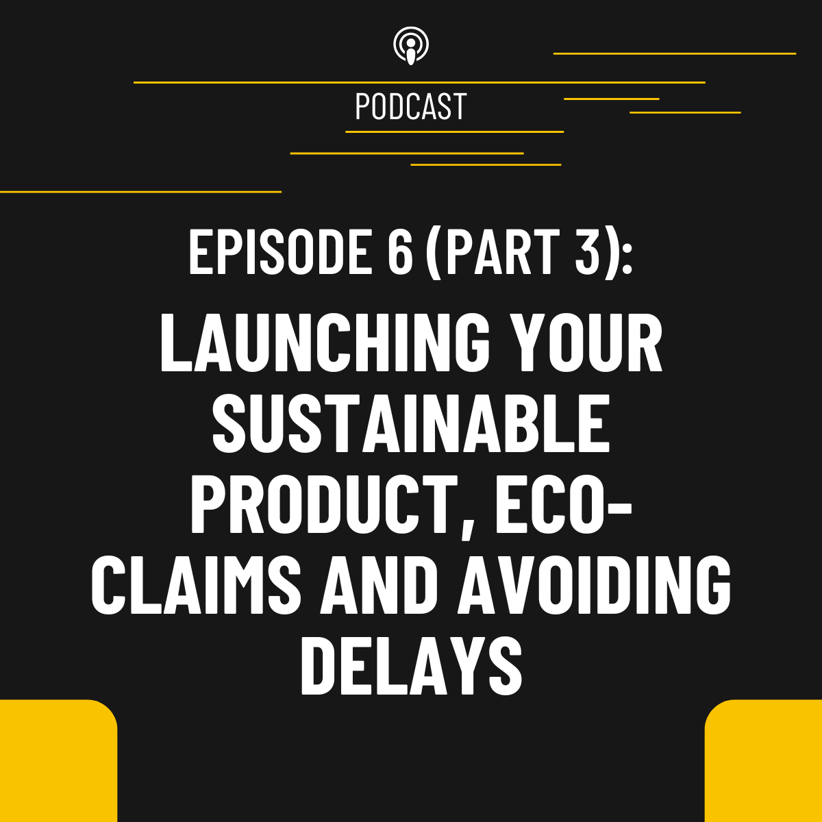Episode 6, part 3: Launching your sustainable product, eco-claims and avoiding delays