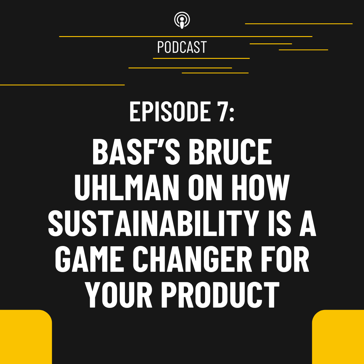 Episode 7: BASF’s Bruce Uhlman on how sustainability is a game changer for your product
