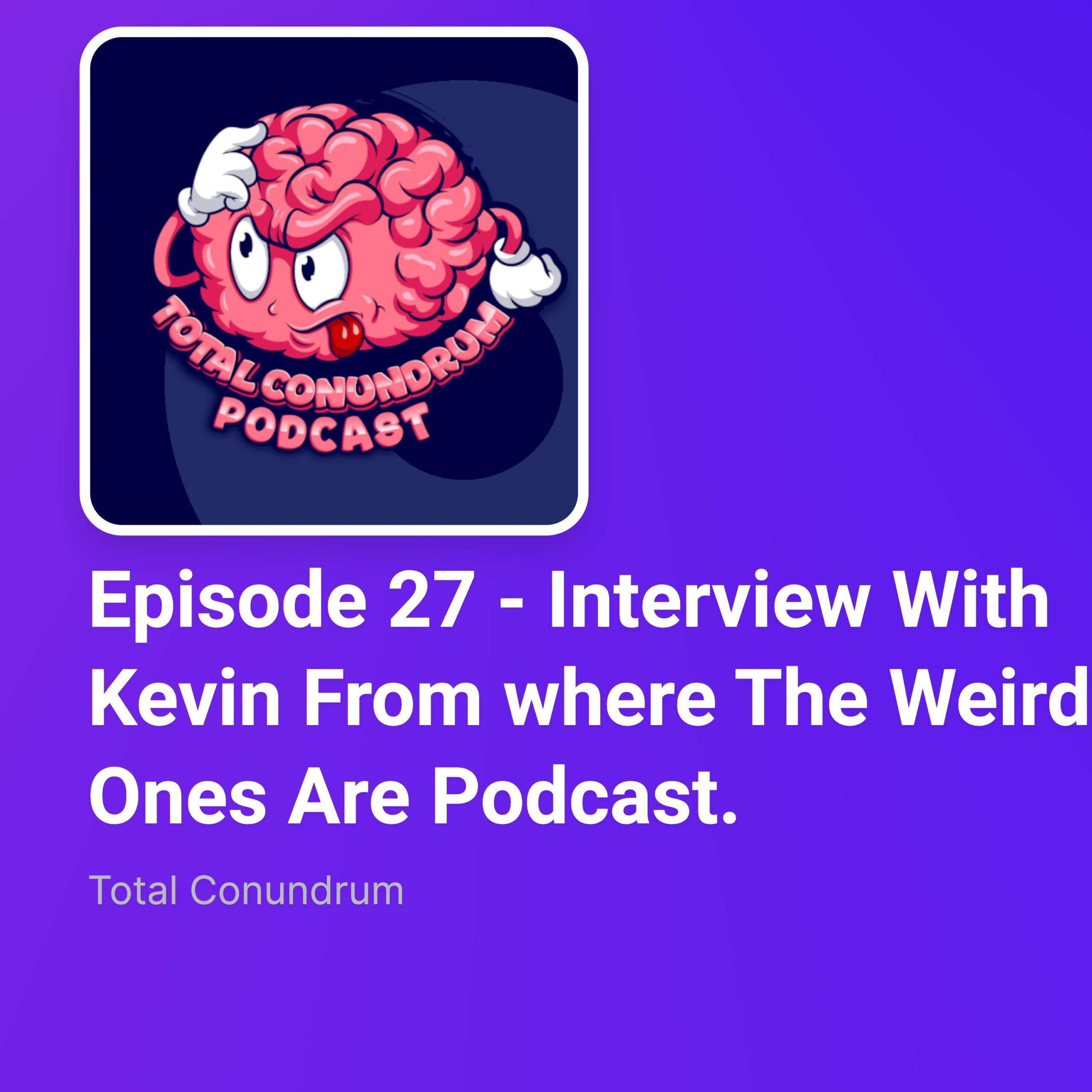 Episode 27 - Interview With Kevin From where The Weird Ones Are Podcast.