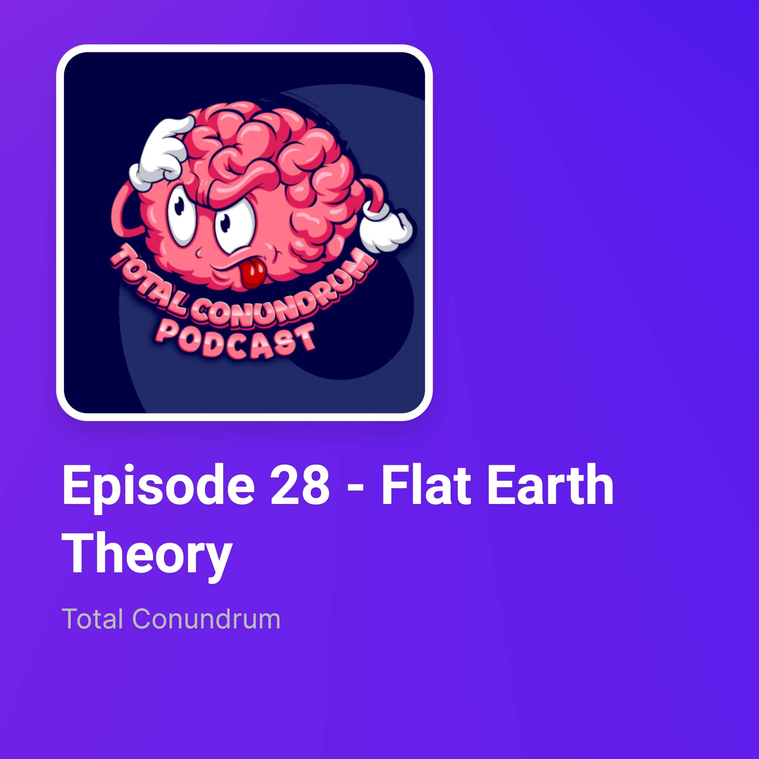 Episode 28 - Flat Earth Theory