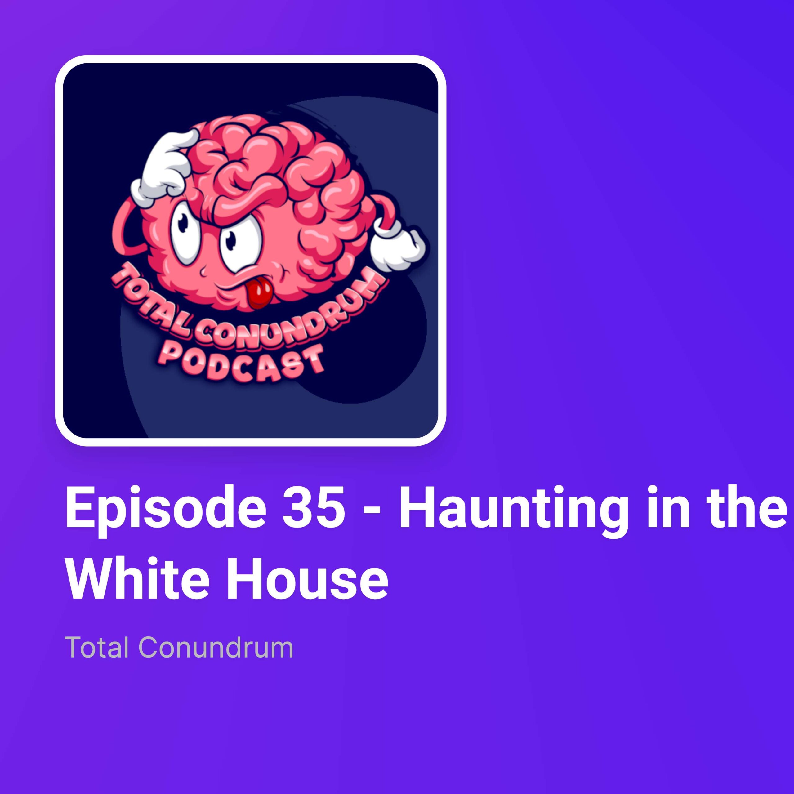 Episode 35 - Haunting in the White House