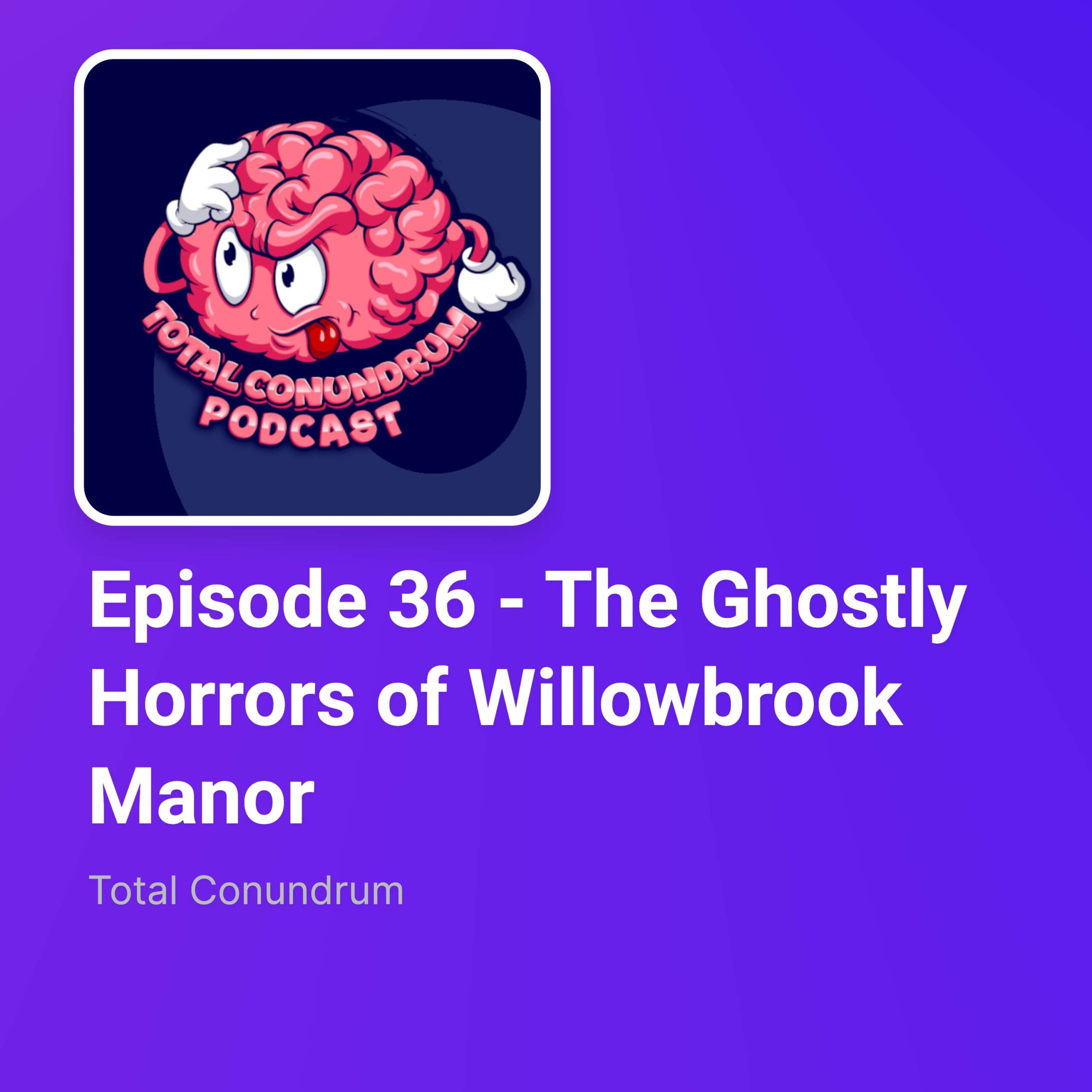 Episode 36 - The Ghostly Horrors of Willowbrook Manor