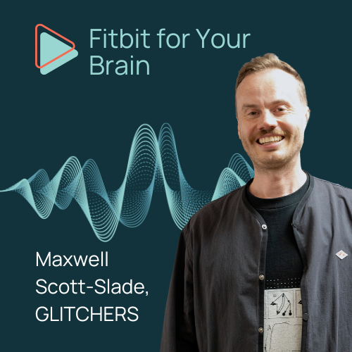 Creating ‘Fitbit for Your Brain’ With Maxwell Scott-Slade