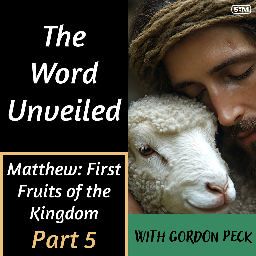 The Word Unveiled - Matthew Part 5: First Fruits of the Kingdom