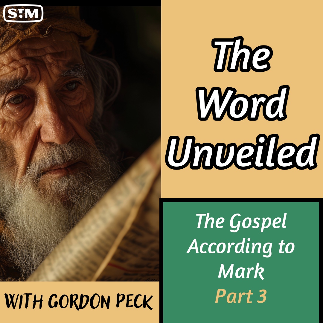 The Word Unveiled - The Gospel According to Mark: Part 3