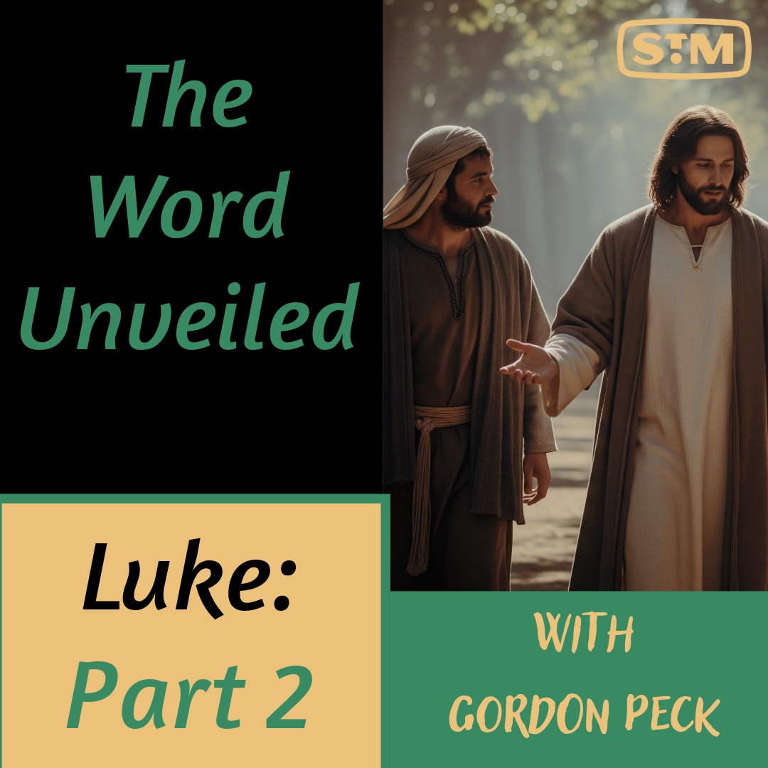 The Word Unveiled - The Gospel of Luke: Part 2