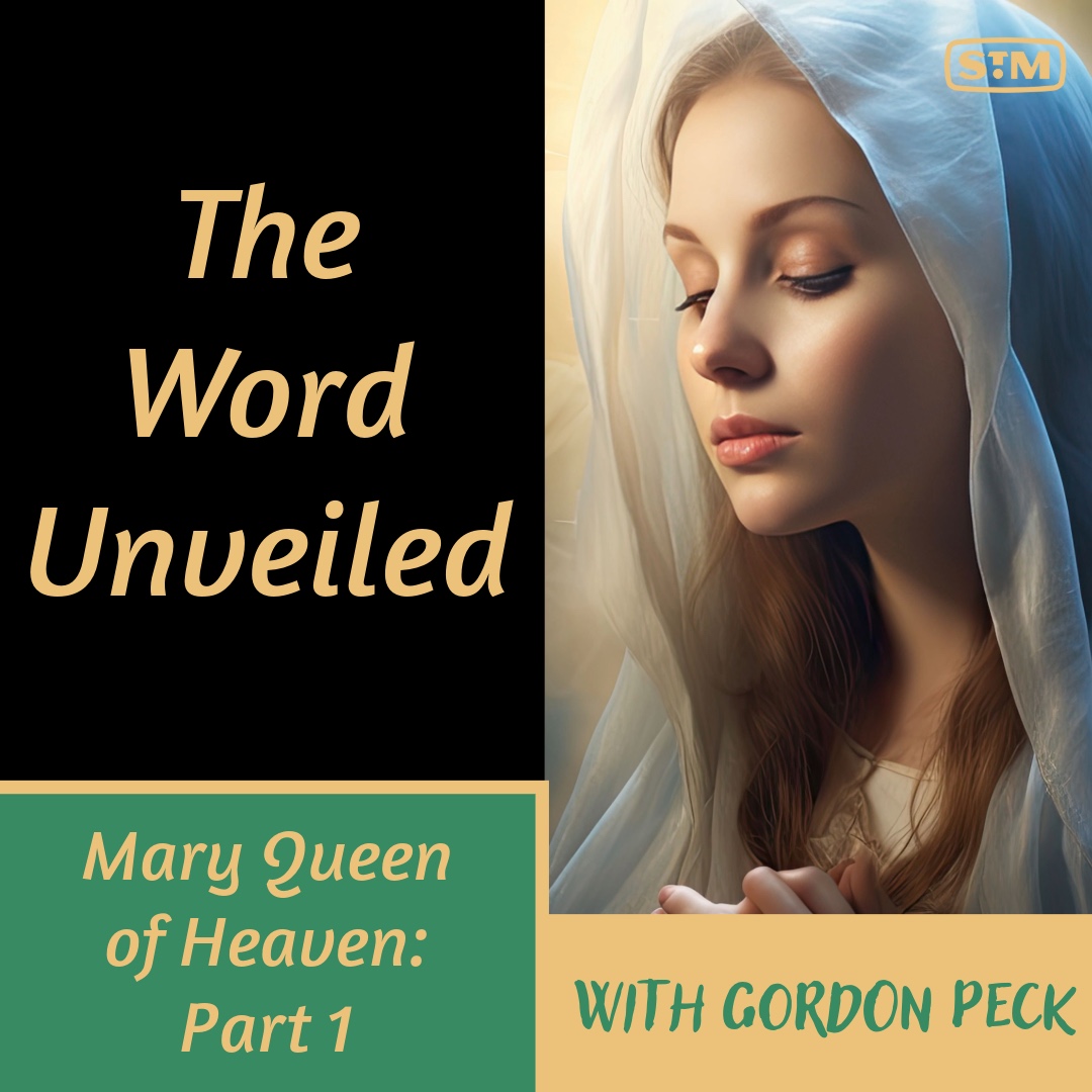 The Word Unveiled - Mary, Queen of Heaven: Part 1
