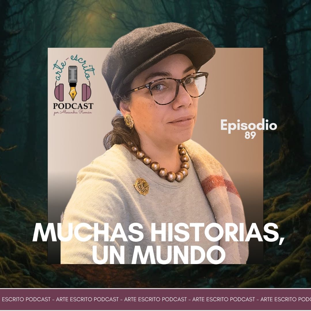 Arte Escrito Podcast: Episodio #89 Muchas historias, un mundo