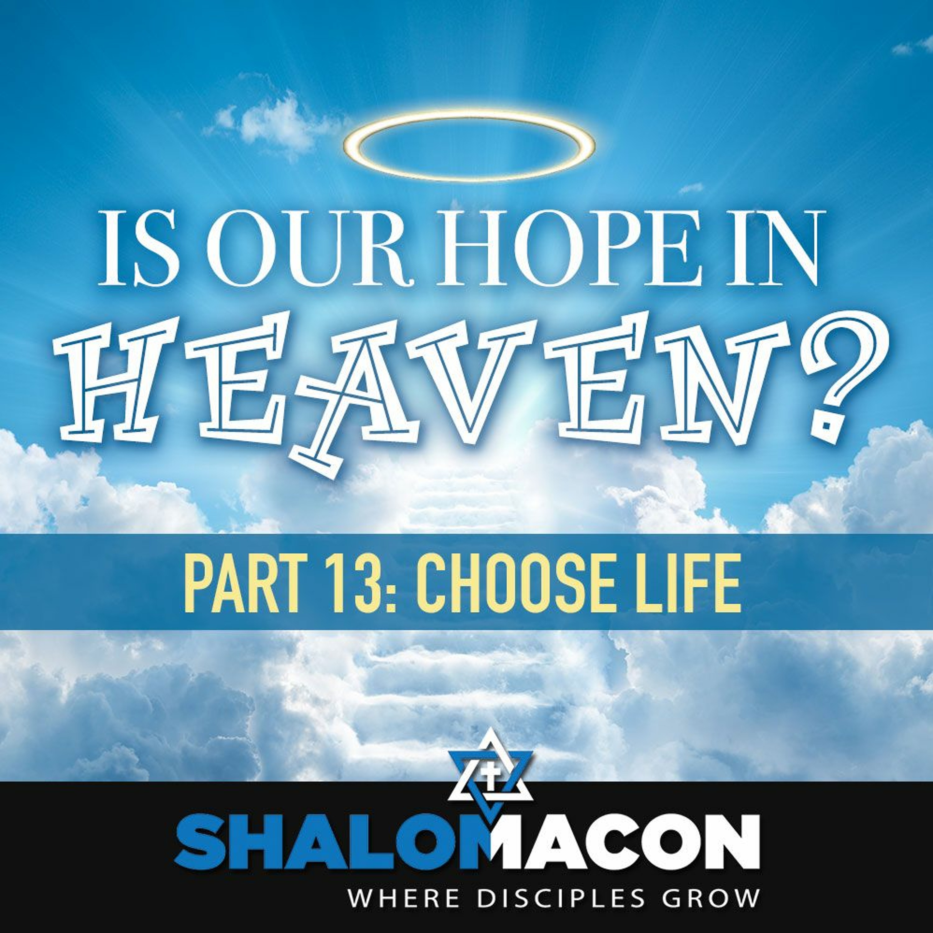 Is Our Hope In Heaven? - Part 13: Choose Life