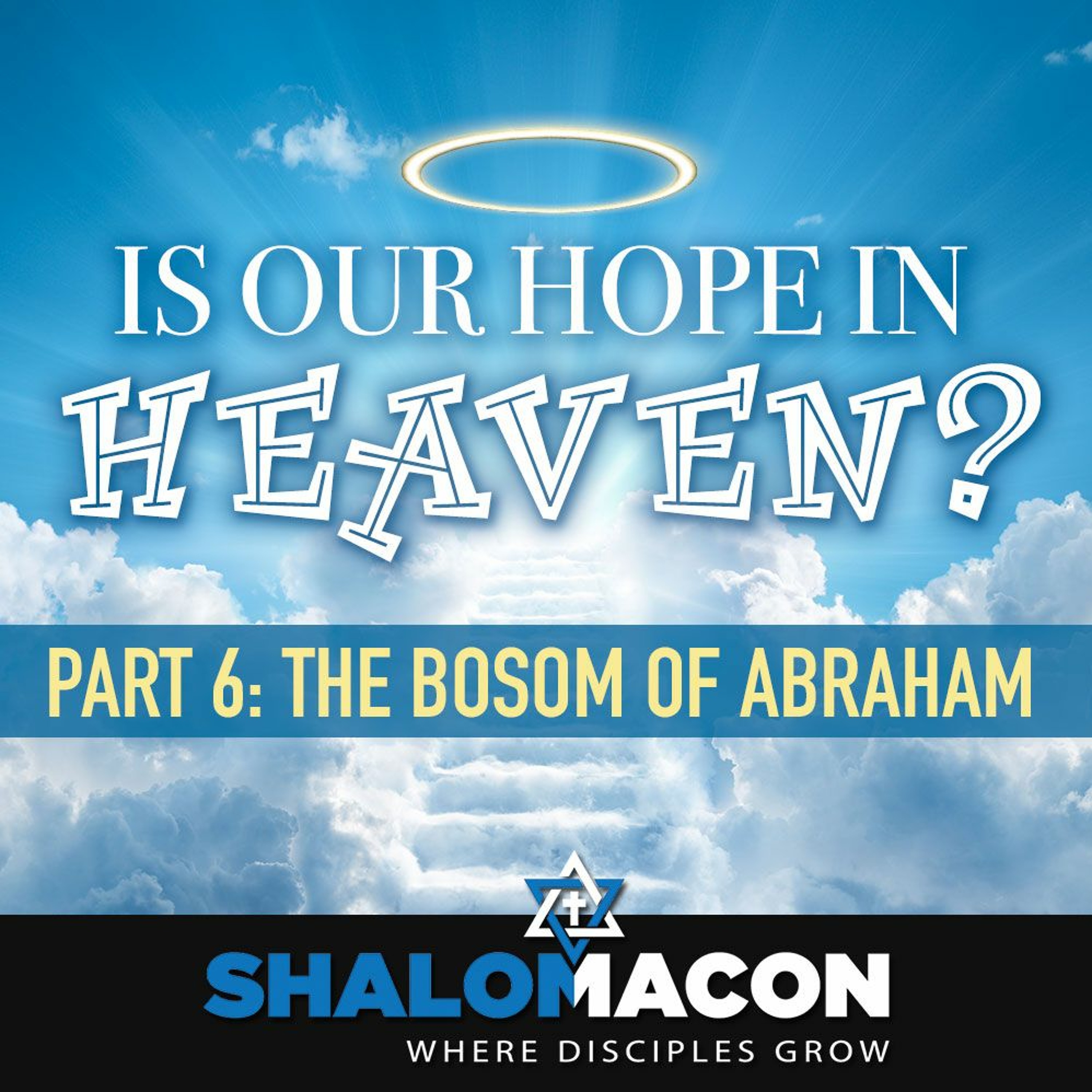 Is Our Hope In Heaven? - Part 6: The Bosom of Abraham