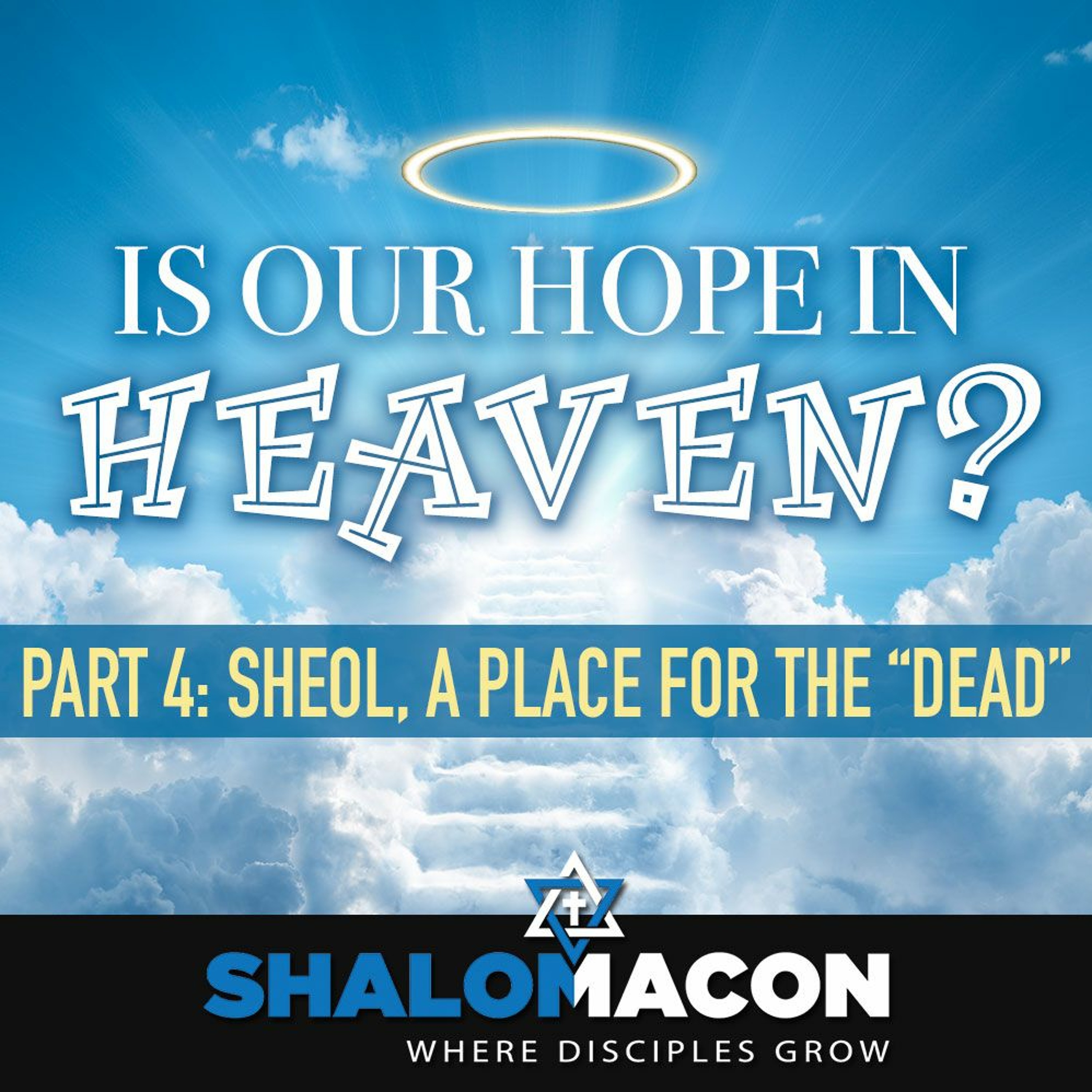 Is Our Hope In Heaven? - Part 4: Sheol, A Place for the "Dead"