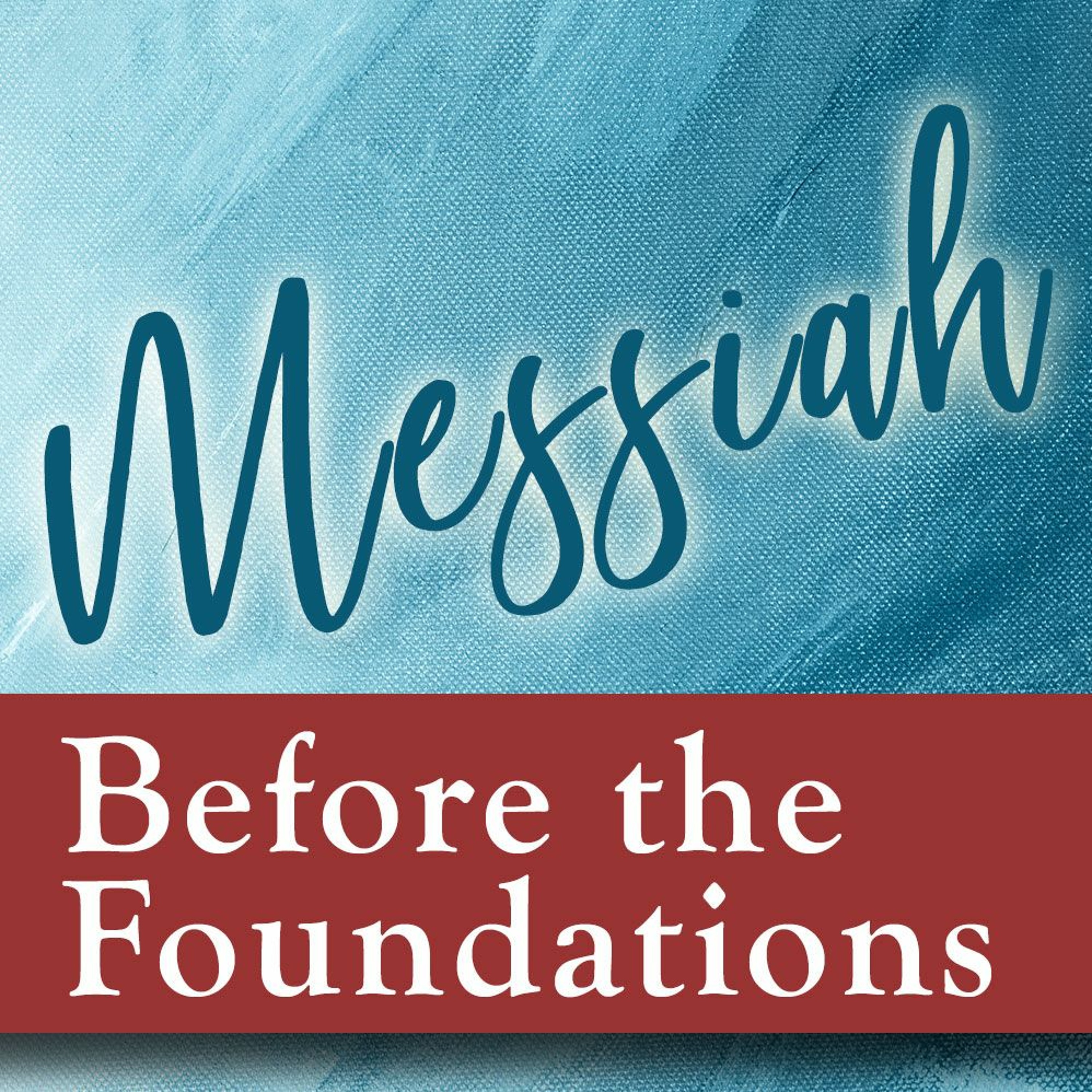 Messiah Before the Foundations - Part 3