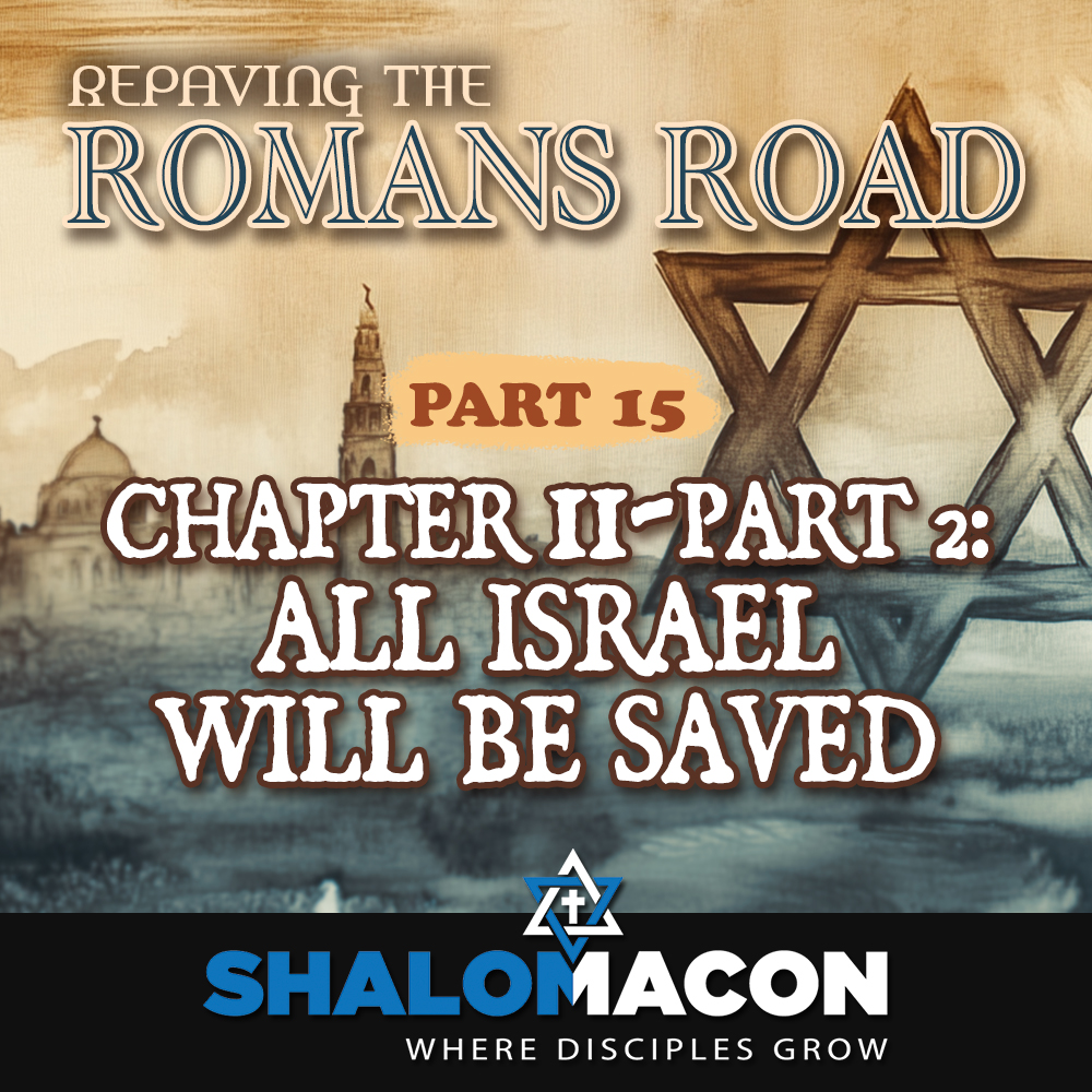 Part 15 — Repaving The Romans Road: Chapter 11, Part 2: All Israel Will Be Saved