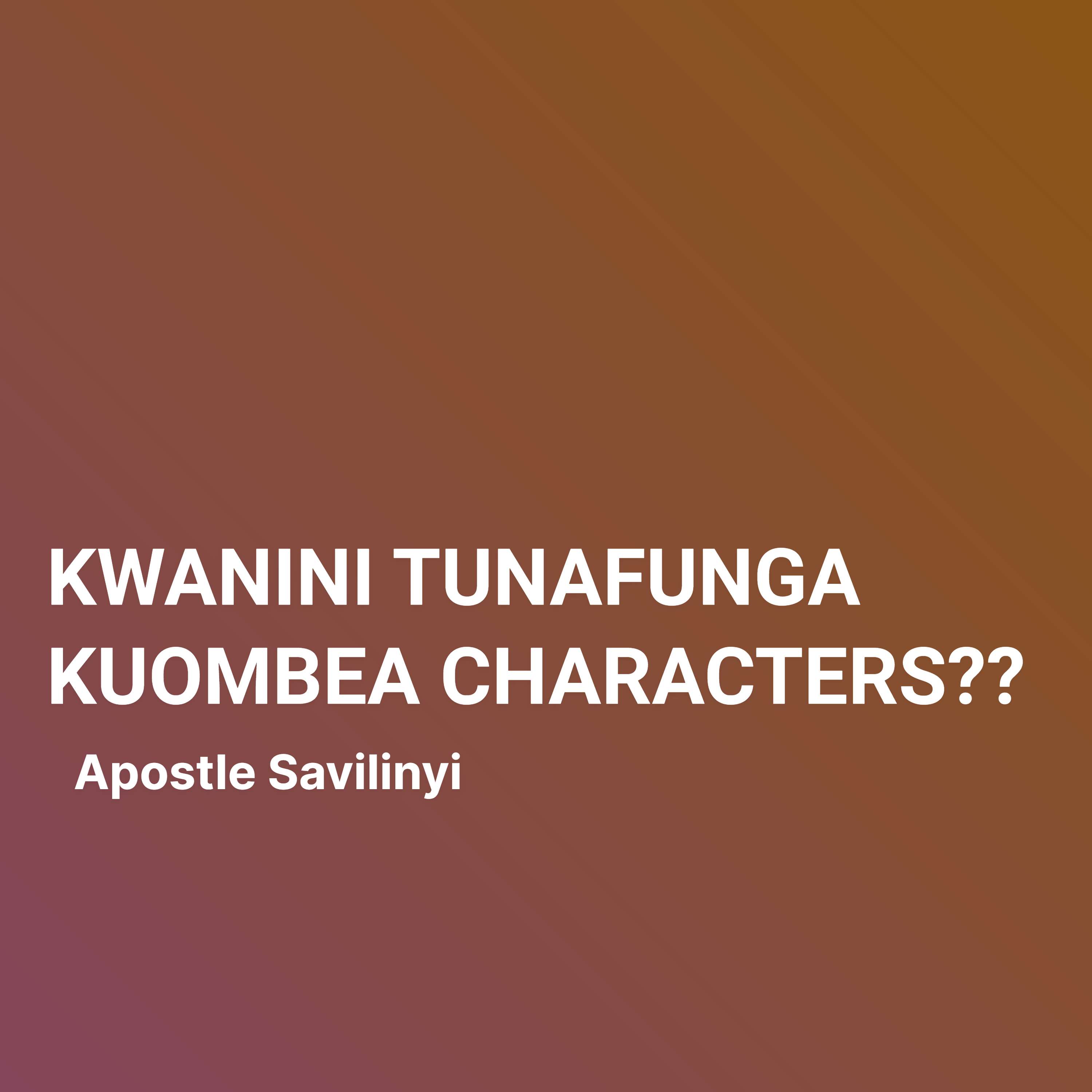 KWANINI TUNAFUNGA KUOMBEA CHARACTERS?? // APOSTLE SAVILINYI