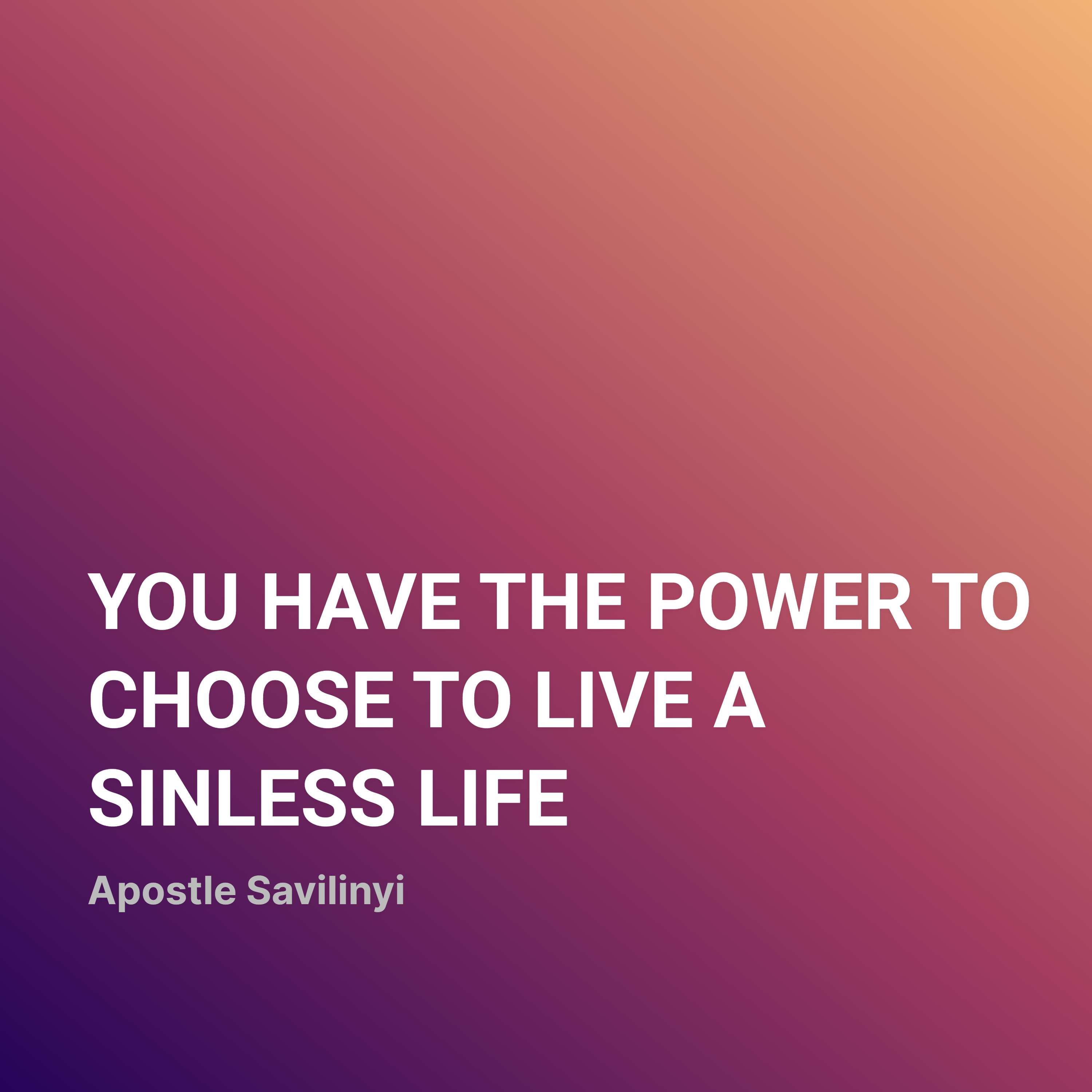 YOU HAVE THE POWER TO CHOOSE TO LIVE A SINLESS LIFE // APOSTLE SAVILINYI