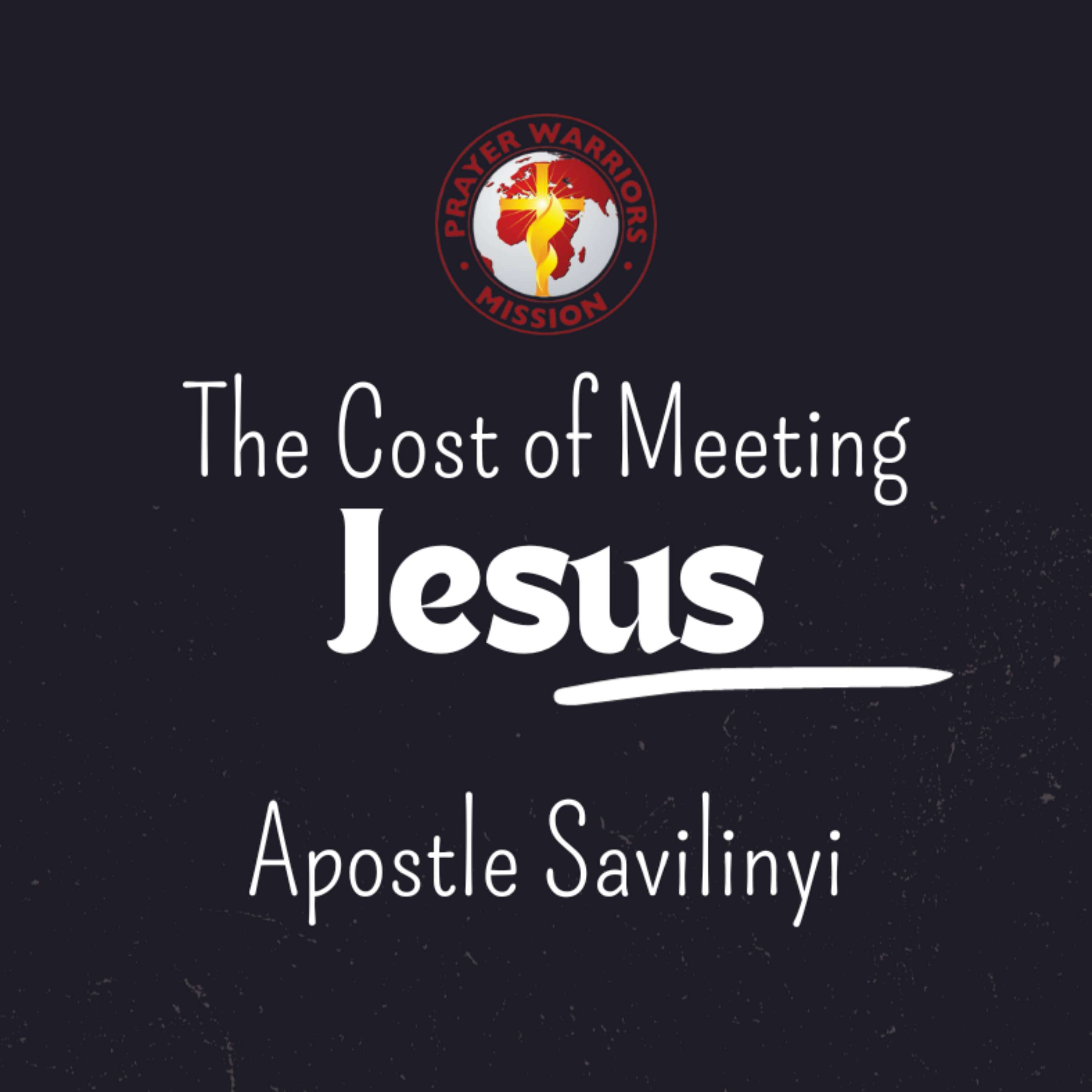 THE COST OF MEETING JESUS // APOSTLE SAVILINYI