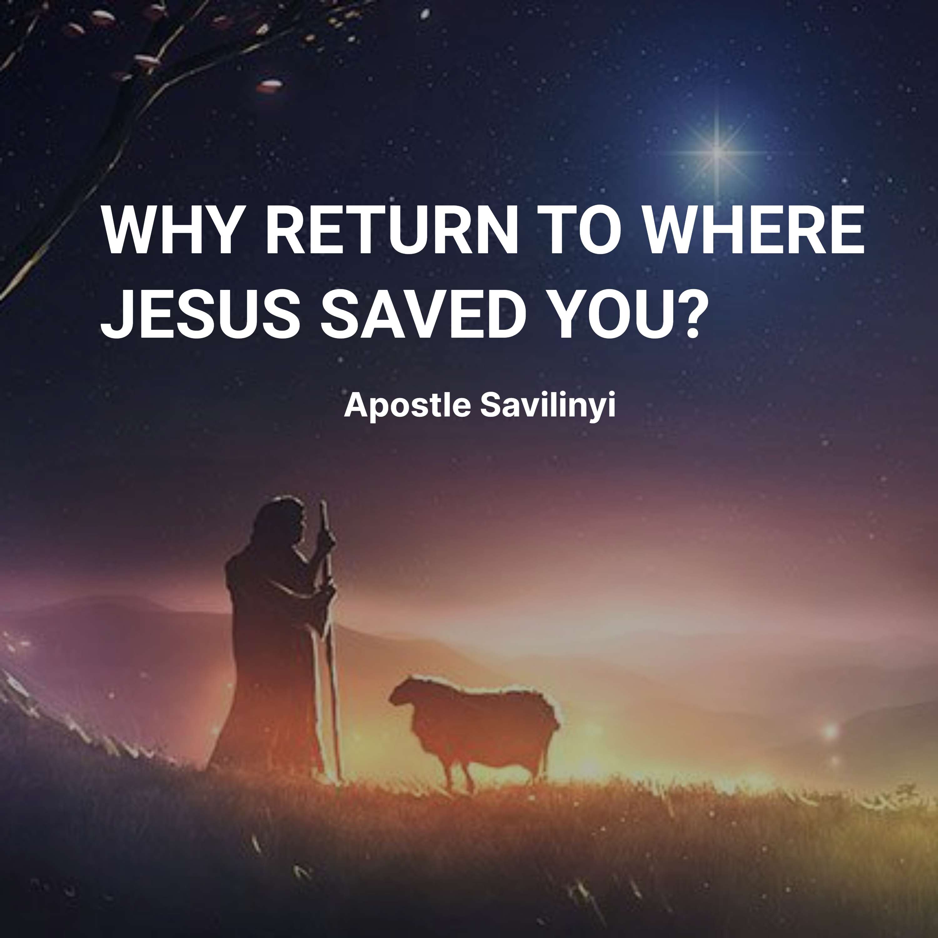 WHY RETURN TO WHERE JESUS SAVED YOU? // APOSTLE SAVILINYI