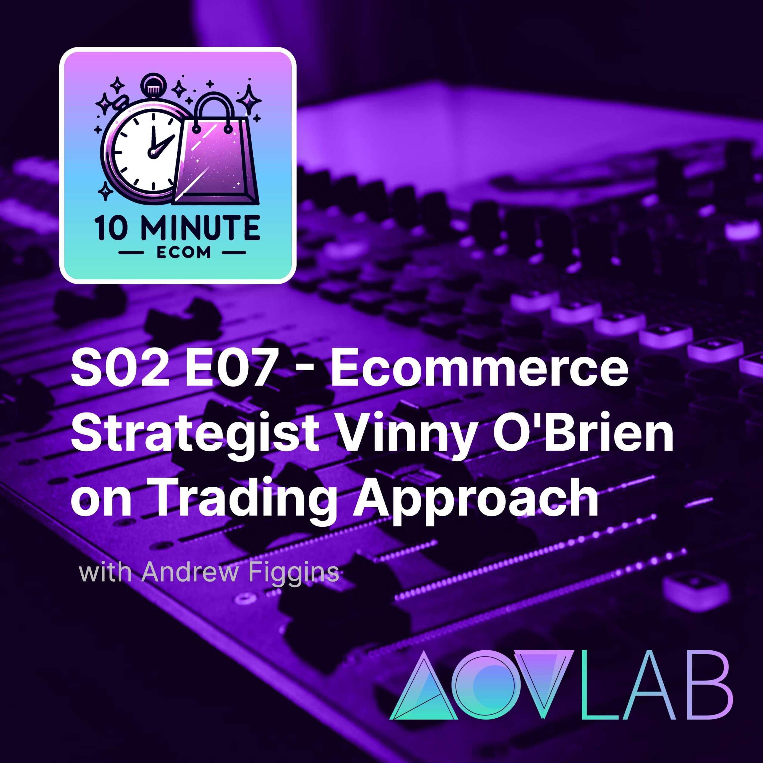 S02 E07 - Ecommerce Strategist Vinny O'Brien on a Trading Approach to Executing Ecom