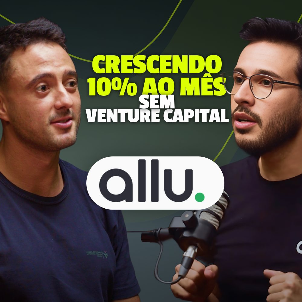 Do zero a R$ 220 mi sem Venture Capital | O Case da Allu	