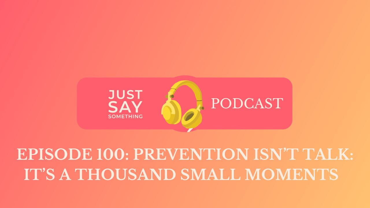 Episode 100: Prevention Isn’t Talk: It’s a Thousand Small Moments