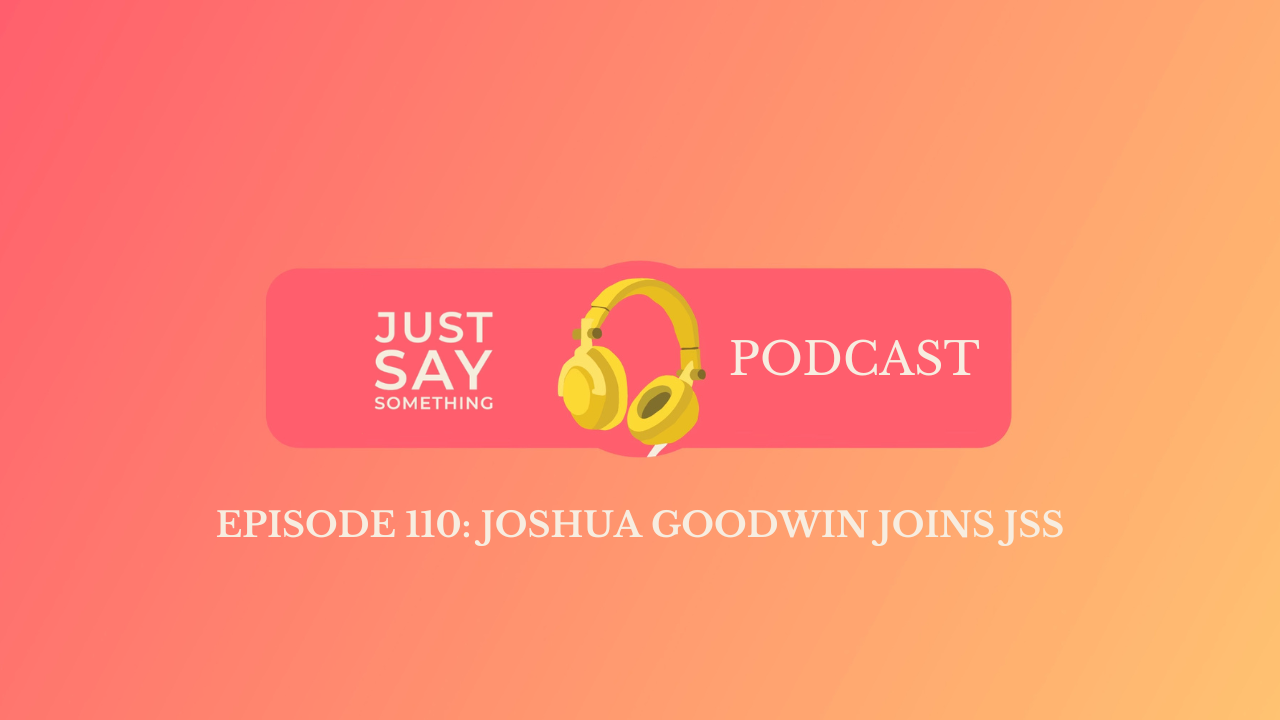 Episode 110: Joshua Goodwin Joins JSS
