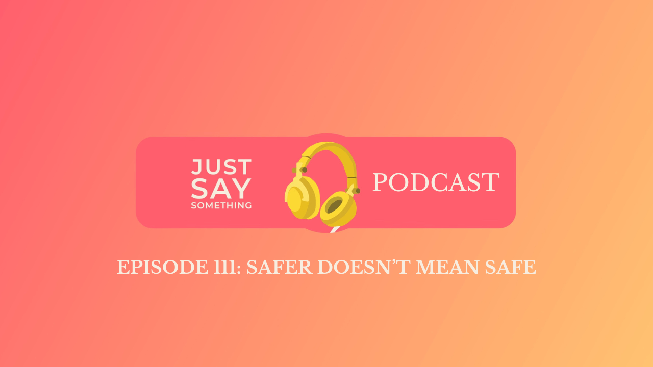 Episode 111: Safer Doesn’t Mean Safe