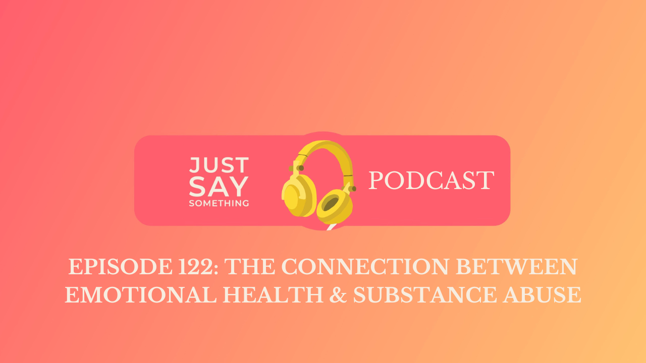Episode 122: The Connection Between Emotional Health & Substance Abuse