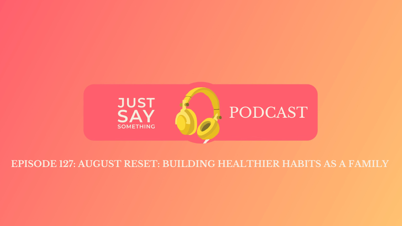 Episode 127: August Reset: Building Healthier Habits as a Family