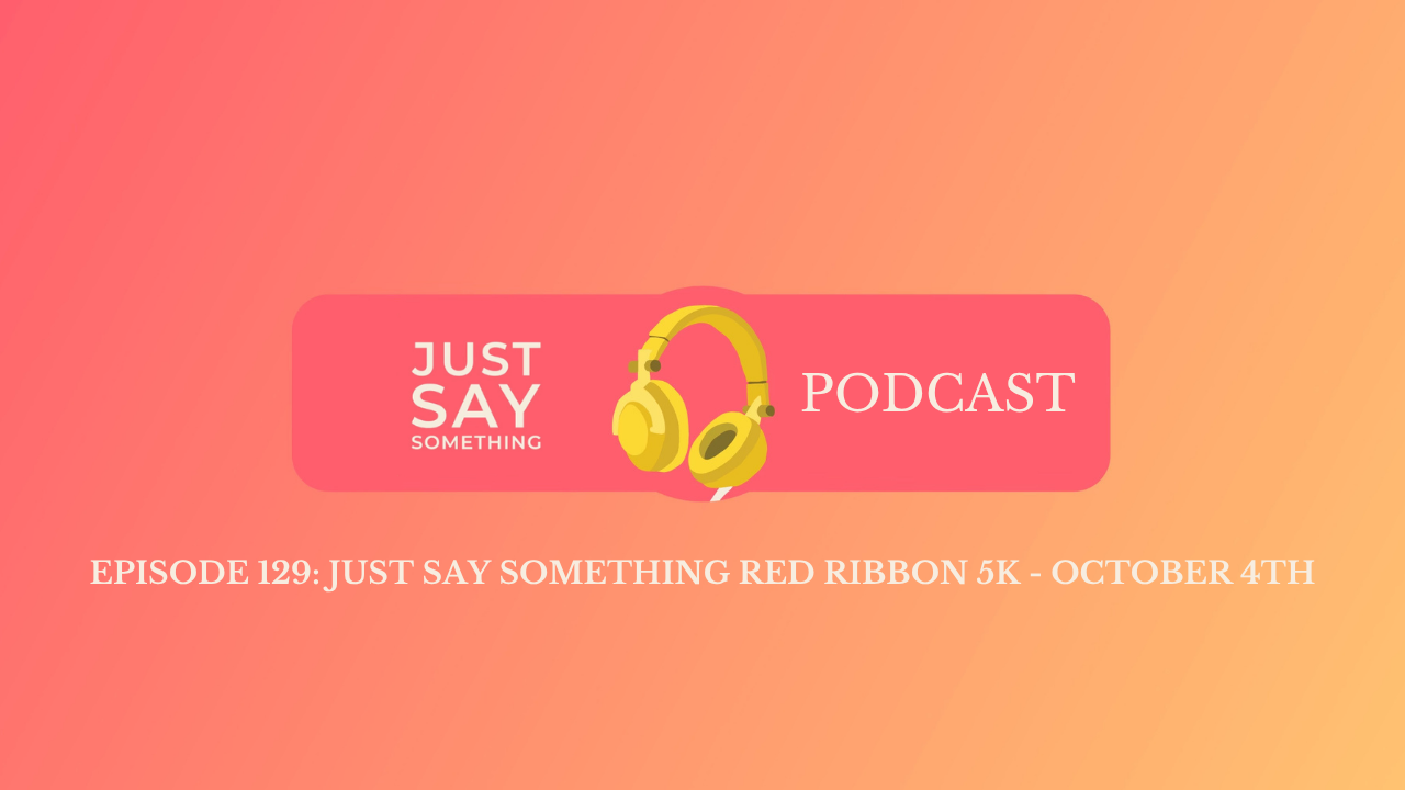 Episode 129: Just Say Something Red Ribbon 5K - October 4th