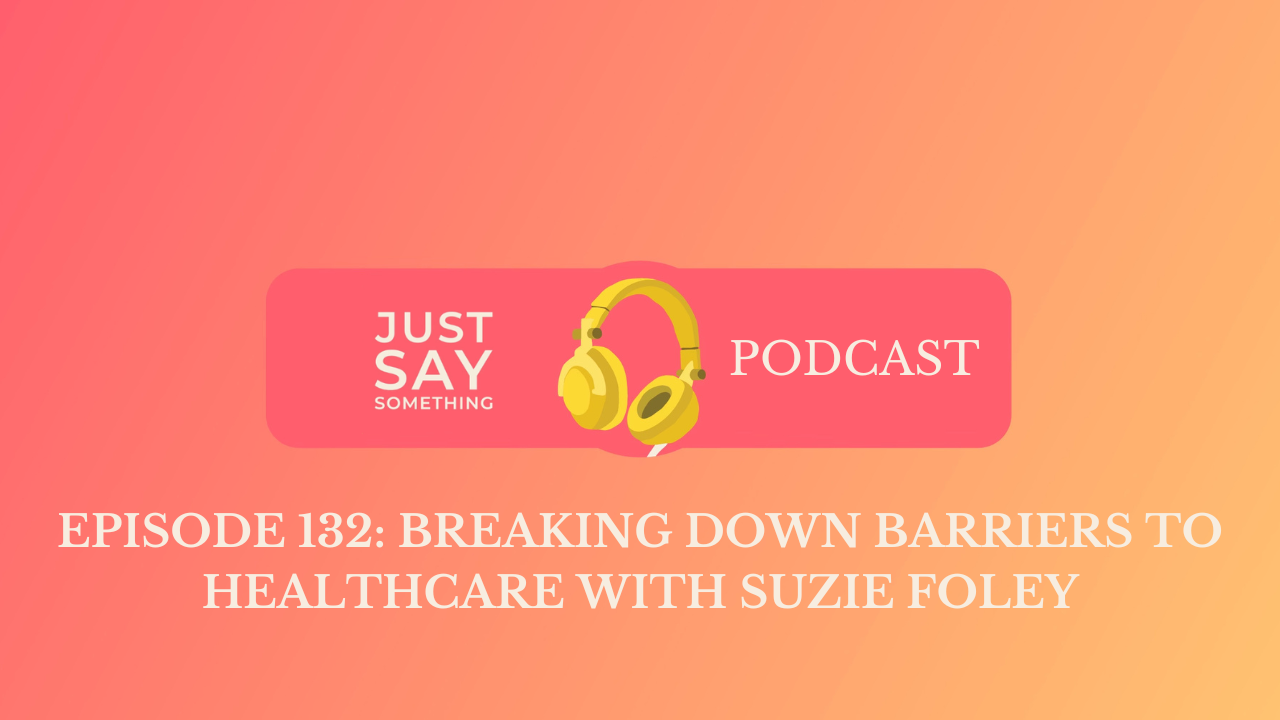 Episode 132: Breaking Down Barriers to Healthcare with Suzie Foley