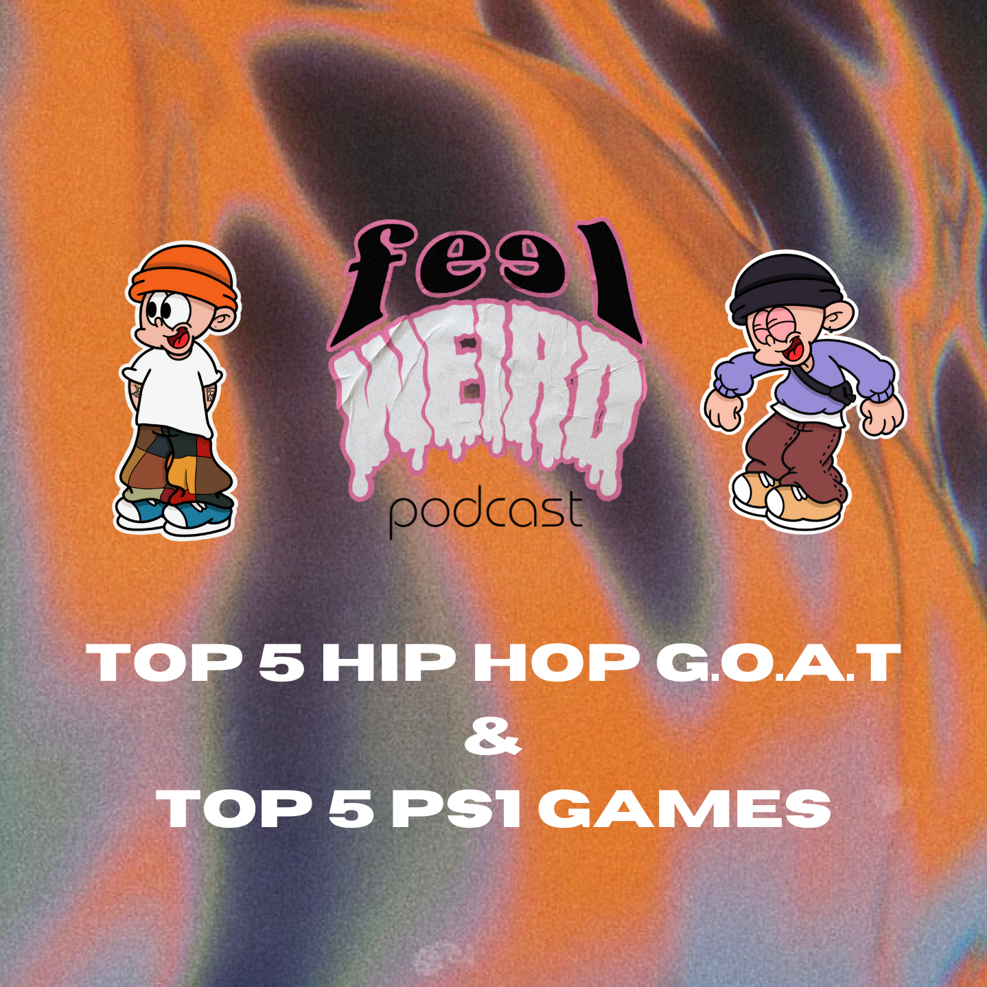 THE FEEL WEIRD PODCAST ep#1 - TOP 5 HIP HOP G.O.A.Ts & TOP 5 PS1 GAMES