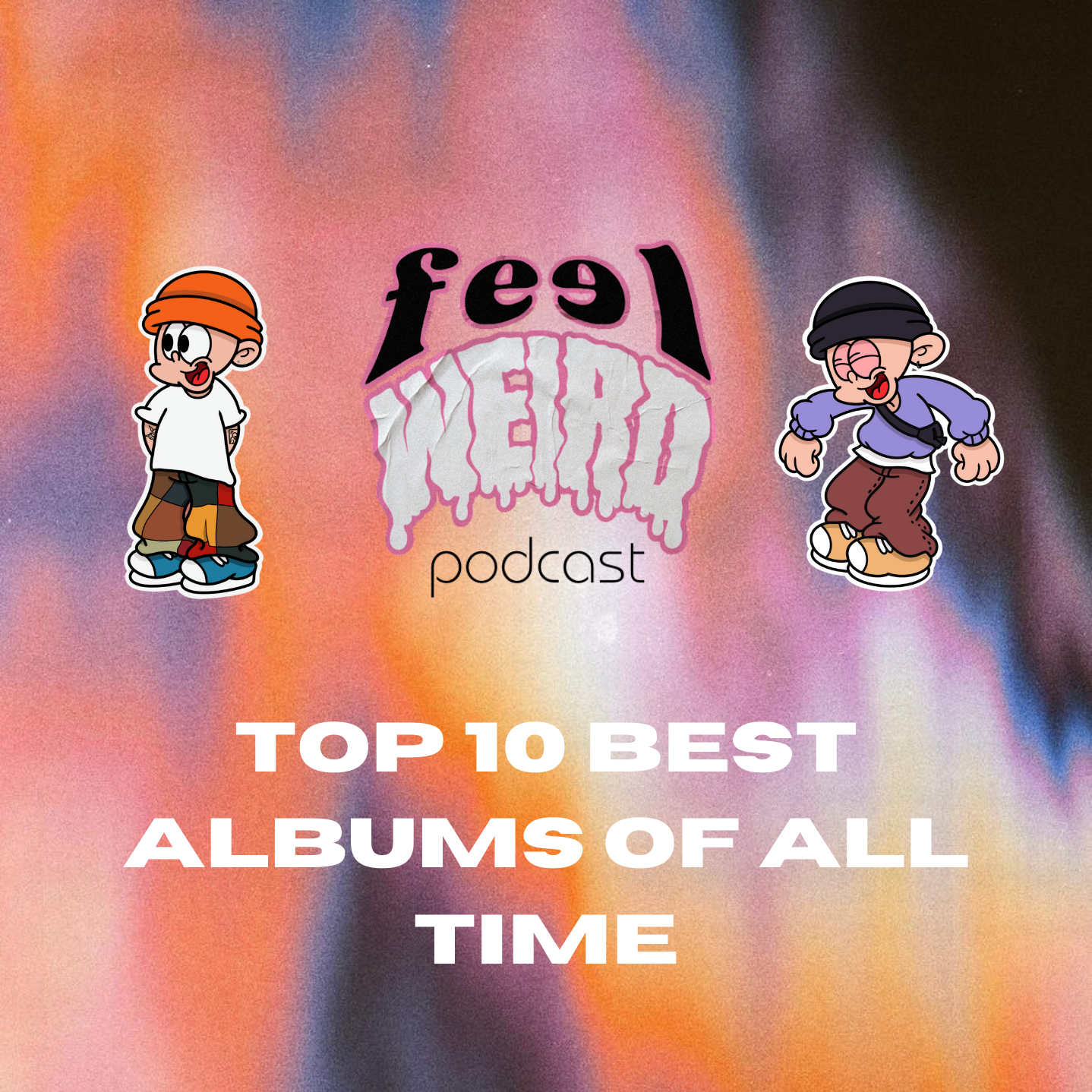 THE FEEL WEIRD PODCAST ep#2 - TOP 10 BEST ALBUMS OF ALL TIME