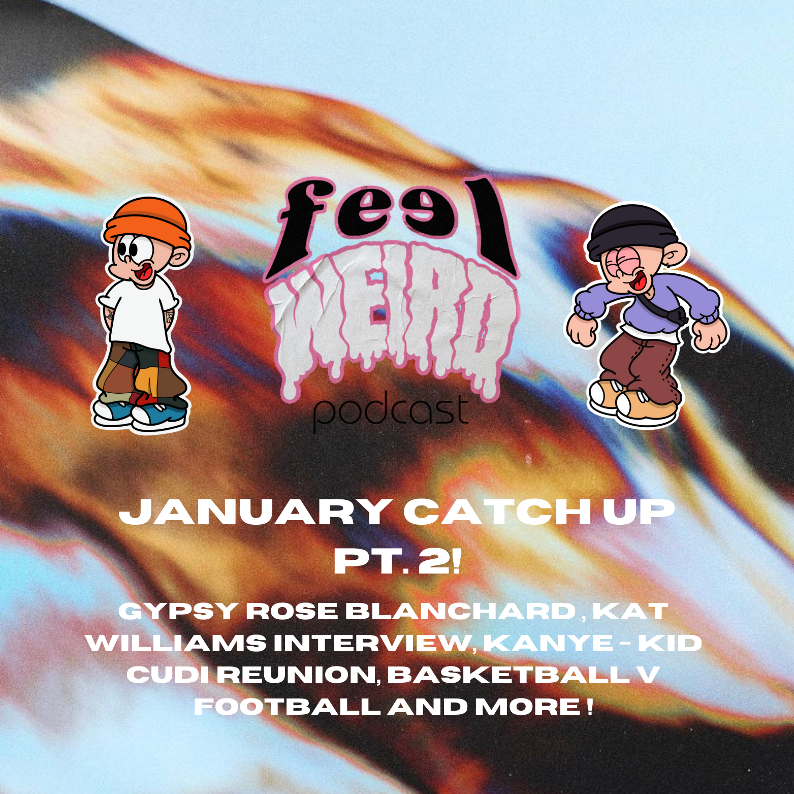 THE FEEL WEIRD PODCAST ep#4 - JANUARY CATCH UP PT. 2 - Gypsy Rose Blanchard, Katt Williams Interview, Kanye/Kid Cudi Reunion, Basketball V Football etc.