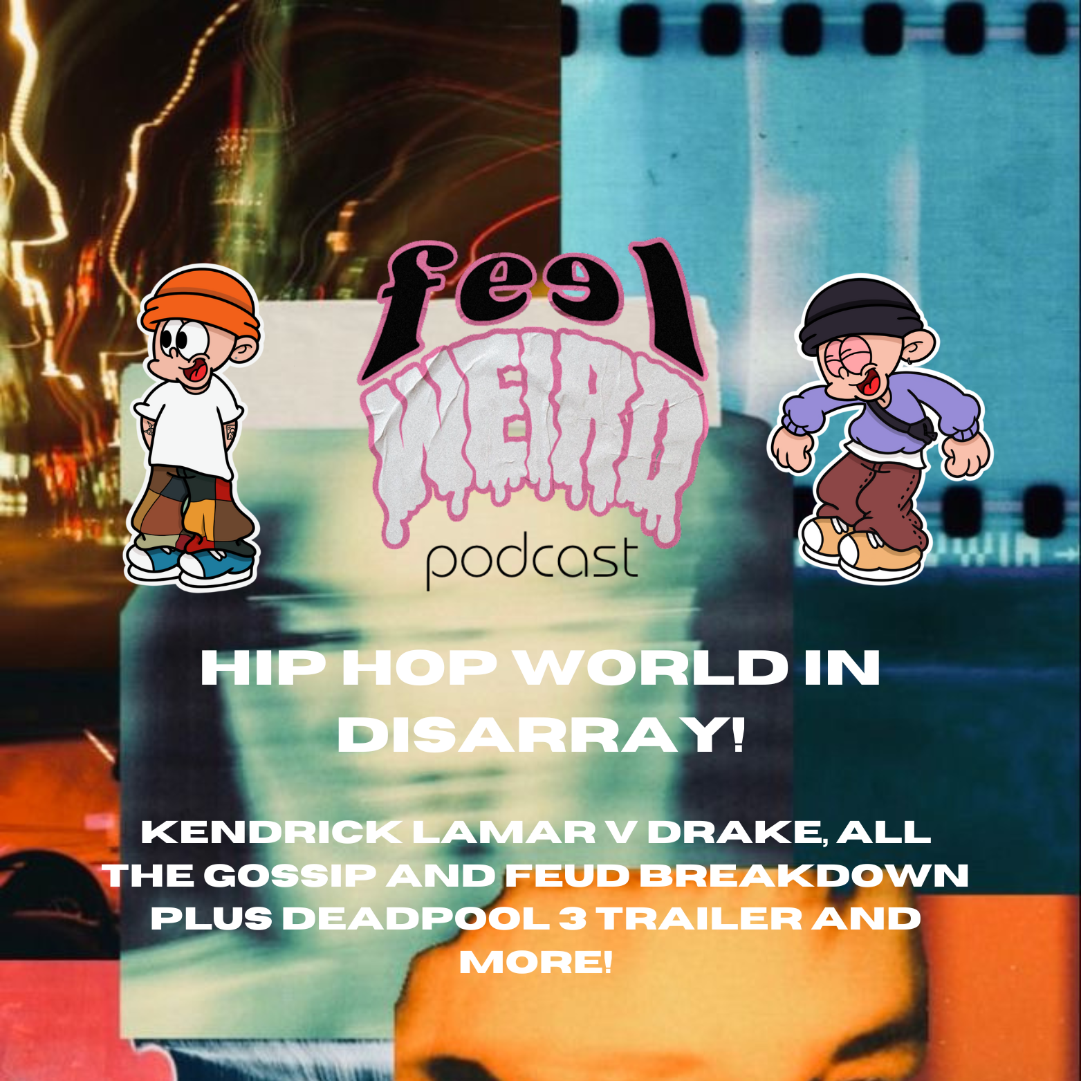 THE FEEL WEIRD PODCAST ep#9 - HIP HOP WORLD IN DISARRAY - Kendrick v Drake feud breakdown!